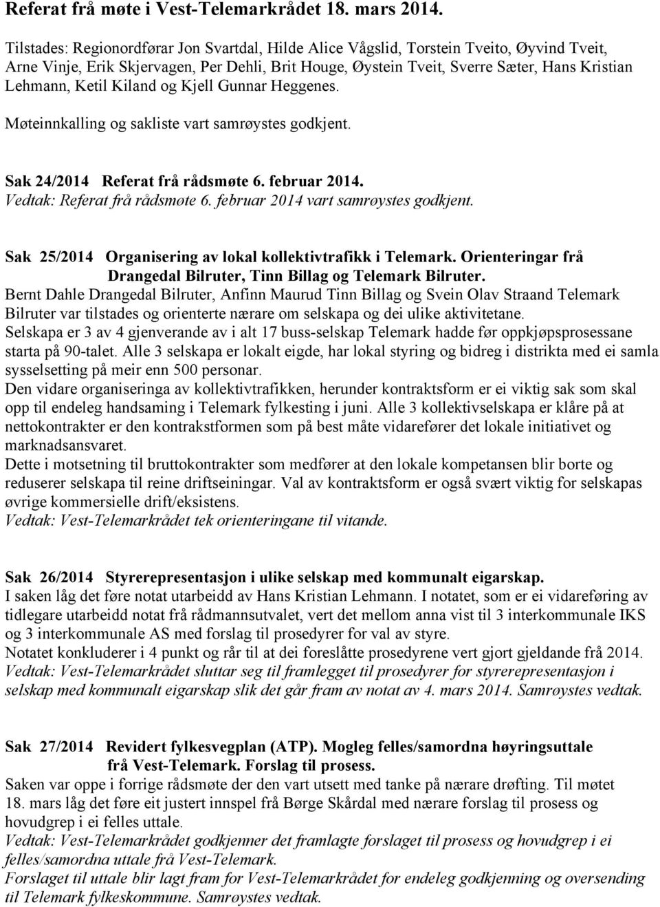 Ketil Kiland og Kjell Gunnar Heggenes. Møteinnkalling og sakliste vart samrøystes godkjent. Sak 24/2014 Referat frå rådsmøte 6. februar 2014. Vedtak: Referat frå rådsmøte 6.