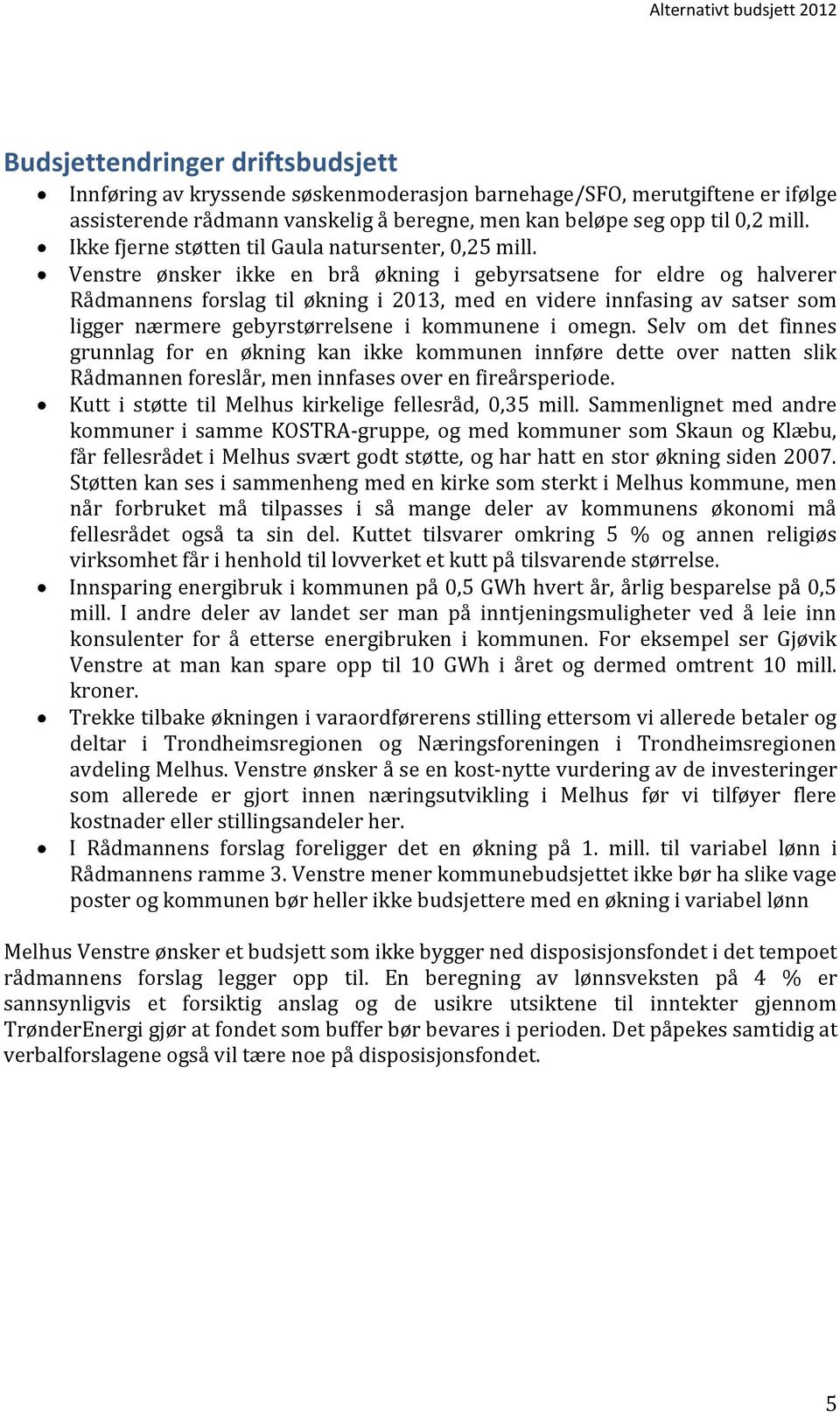 Venstre ønsker ikke en brå økning i gebyrsatsene for eldre og halverer Rådmannens forslag til økning i 2013, med en videre innfasing av satser som ligger nærmere gebyrstørrelsene i kommunene i omegn.