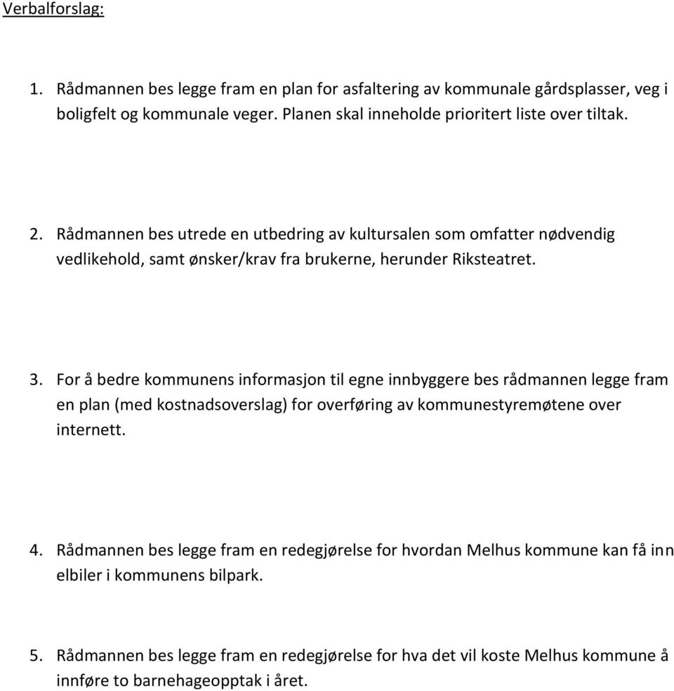 Rådmannen bes utrede en utbedring av kultursalen som omfatter nødvendig vedlikehold, samt ønsker/krav fra brukerne, herunder Riksteatret. 3.