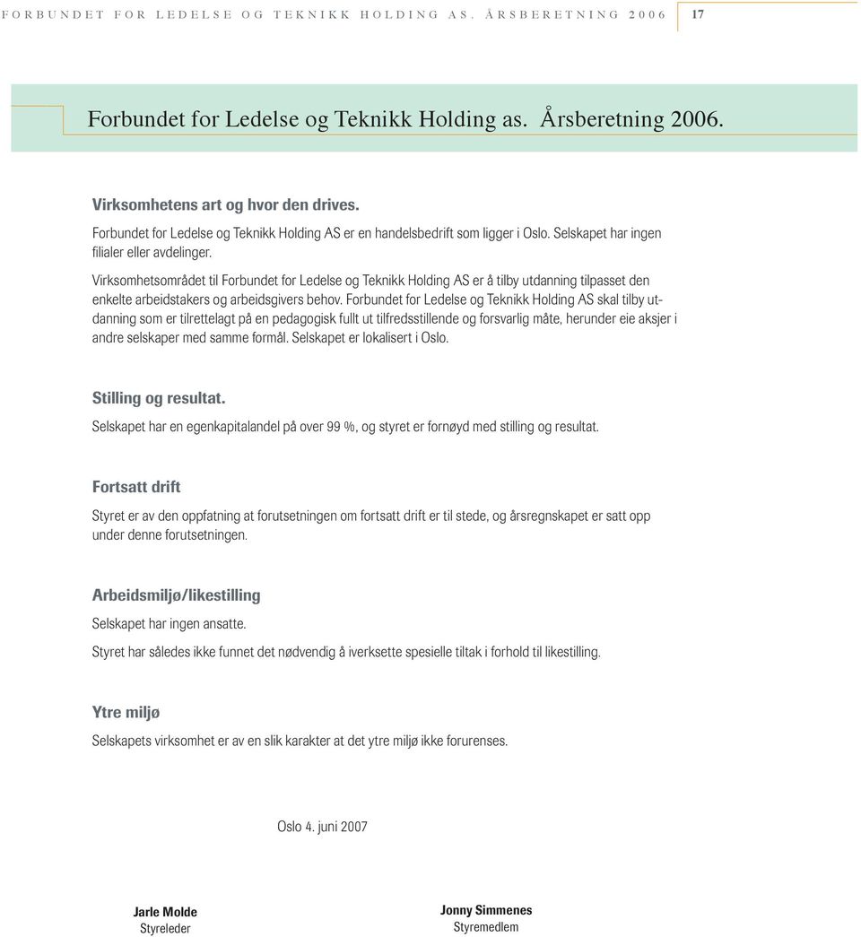 Virksomhetsområdet til Forbundet for Ledelse og Teknikk Holding AS er å tilby utdanning tilpasset den enkelte arbeidstakers og arbeidsgivers behov.