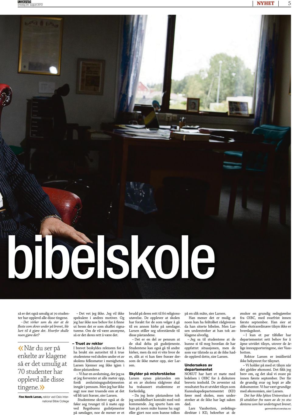 » Finn Henrik Larsen, rektor ved Oslo International Bible College Det vet jeg ikke. Jeg vil ikke spekulere i andres motiver.