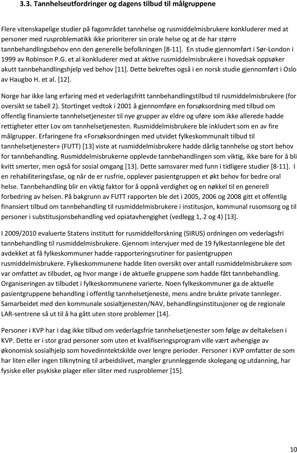 et al konkluderer med at aktive rusmiddelmisbrukere i hovedsak oppsøker akutt tannbehandlingshjelp ved behov [11]. Dette bekreftes også i en norsk studie gjennomført i Oslo av Haugbo H. et al. [12].