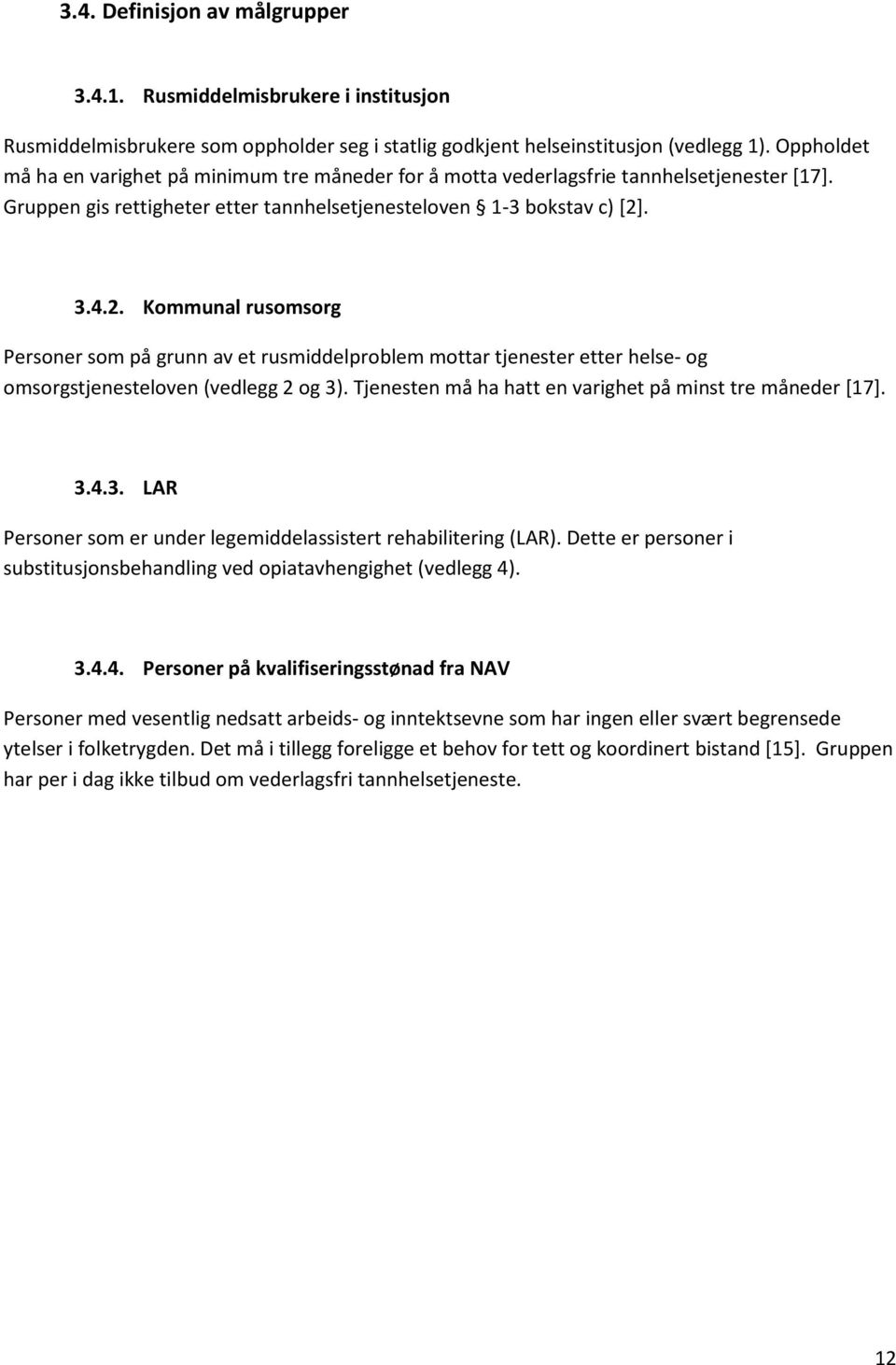 . 3.4.2. Kommunal rusomsorg Personer som på grunn av et rusmiddelproblem mottar tjenester etter helse- og omsorgstjenesteloven (vedlegg 2 og 3).