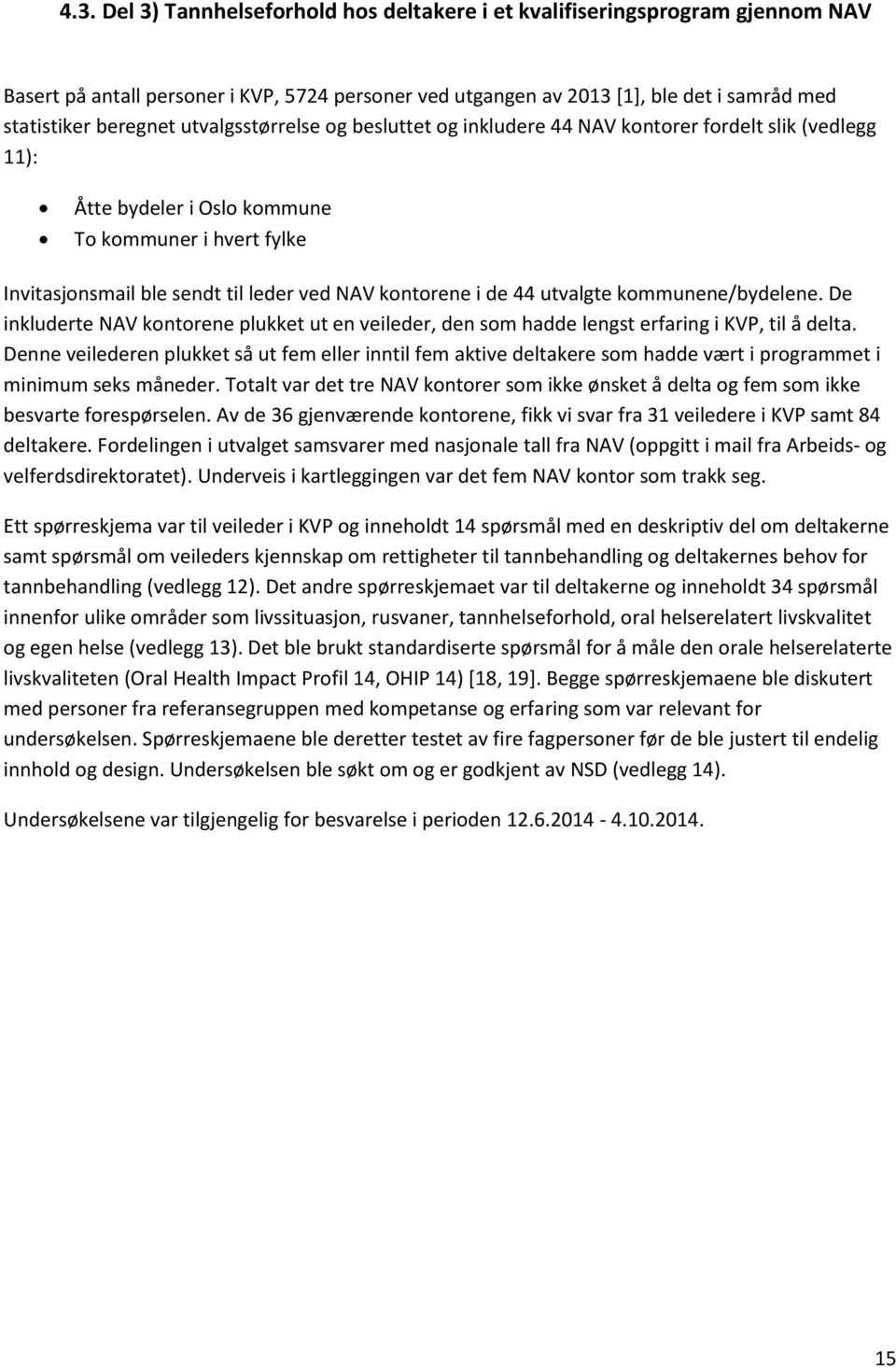 44 utvalgte kommunene/bydelene. De inkluderte NAV kontorene plukket ut en veileder, den som hadde lengst erfaring i KVP, til å delta.