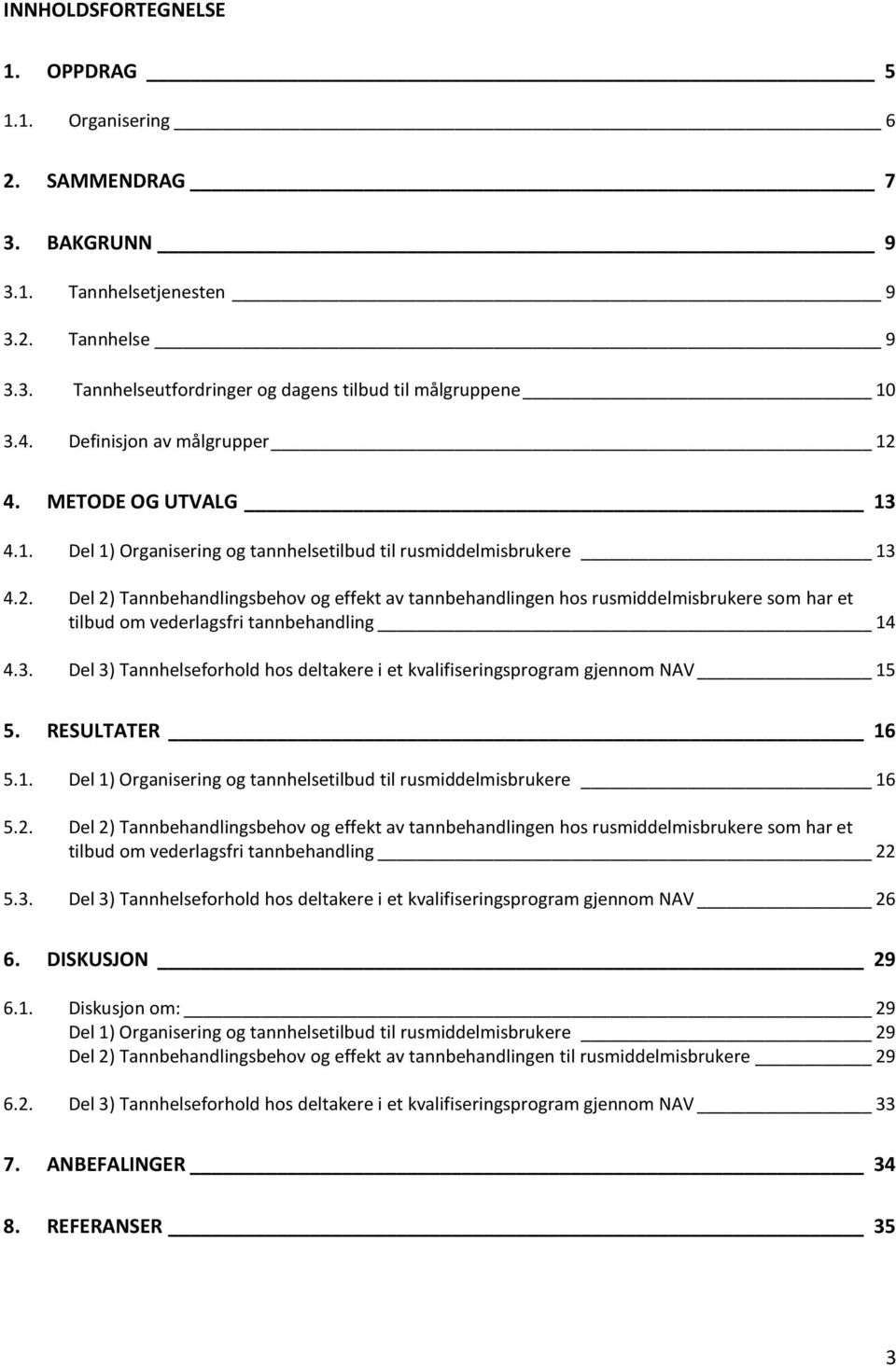 3. Del 3) Tannhelseforhold hos deltakere i et kvalifiseringsprogram gjennom NAV 15 5. RESULTATER 16 5.1. Del 1) Organisering og tannhelsetilbud til rusmiddelmisbrukere 16 5.2.