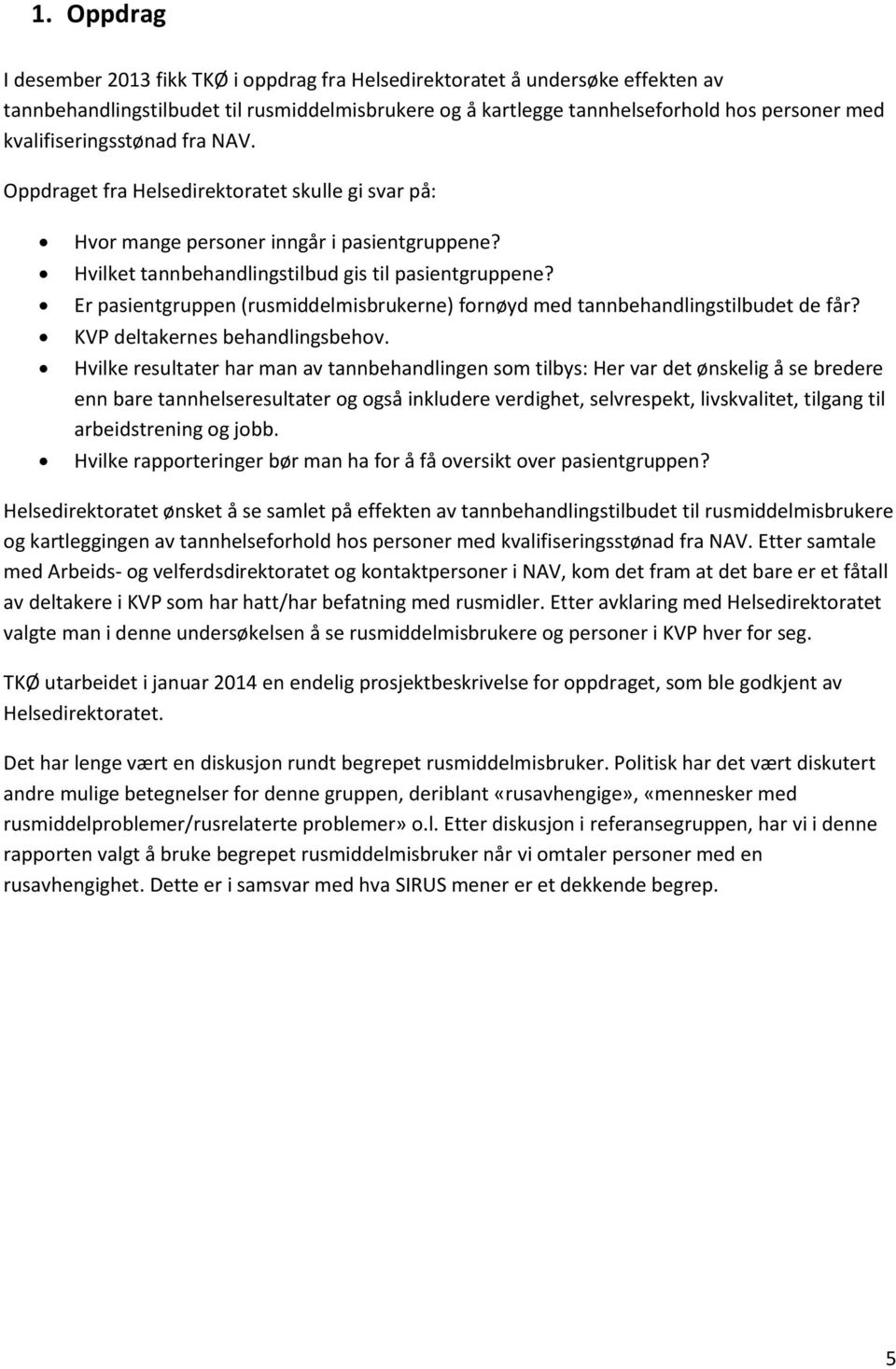 Er pasientgruppen (rusmiddelmisbrukerne) fornøyd med tannbehandlingstilbudet de får? KVP deltakernes behandlingsbehov.