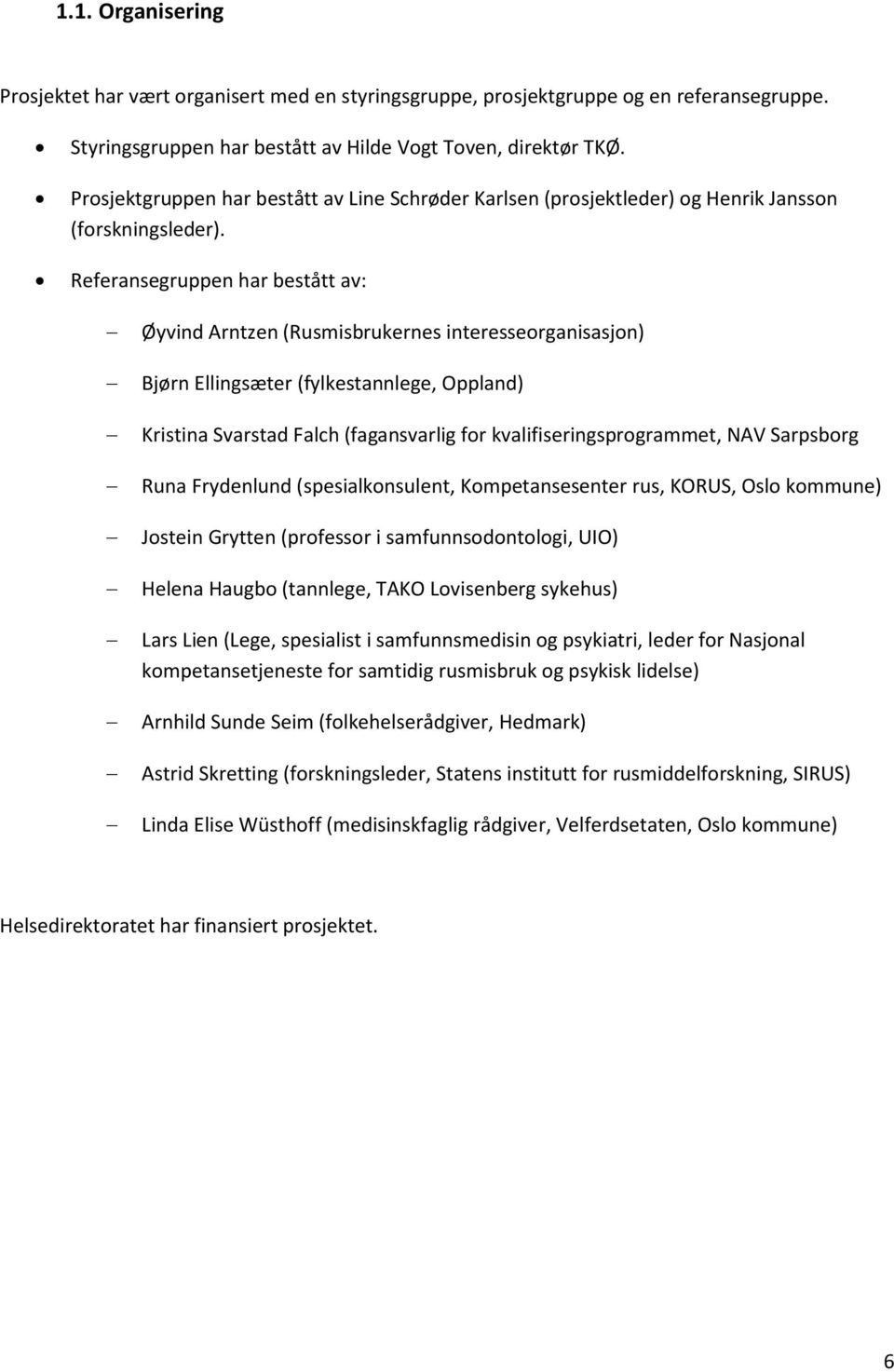 Referansegruppen har bestått av: Øyvind Arntzen (Rusmisbrukernes interesseorganisasjon) Bjørn Ellingsæter (fylkestannlege, Oppland) Kristina Svarstad Falch (fagansvarlig for kvalifiseringsprogrammet,