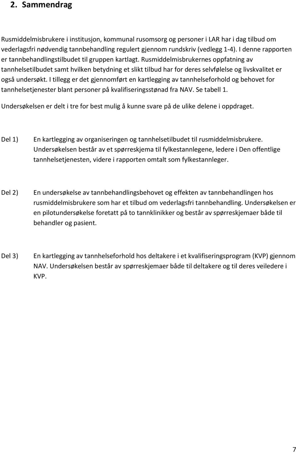 Rusmiddelmisbrukernes oppfatning av tannhelsetilbudet samt hvilken betydning et slikt tilbud har for deres selvfølelse og livskvalitet er også undersøkt.