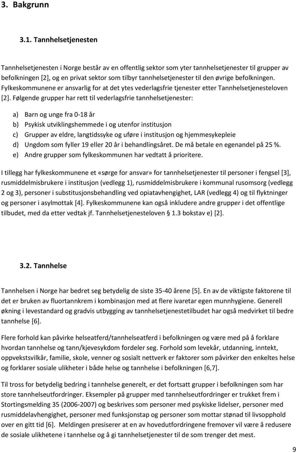 øvrige befolkningen. Fylkeskommunene er ansvarlig for at det ytes vederlagsfrie tjenester etter Tannhelsetjenesteloven [2].