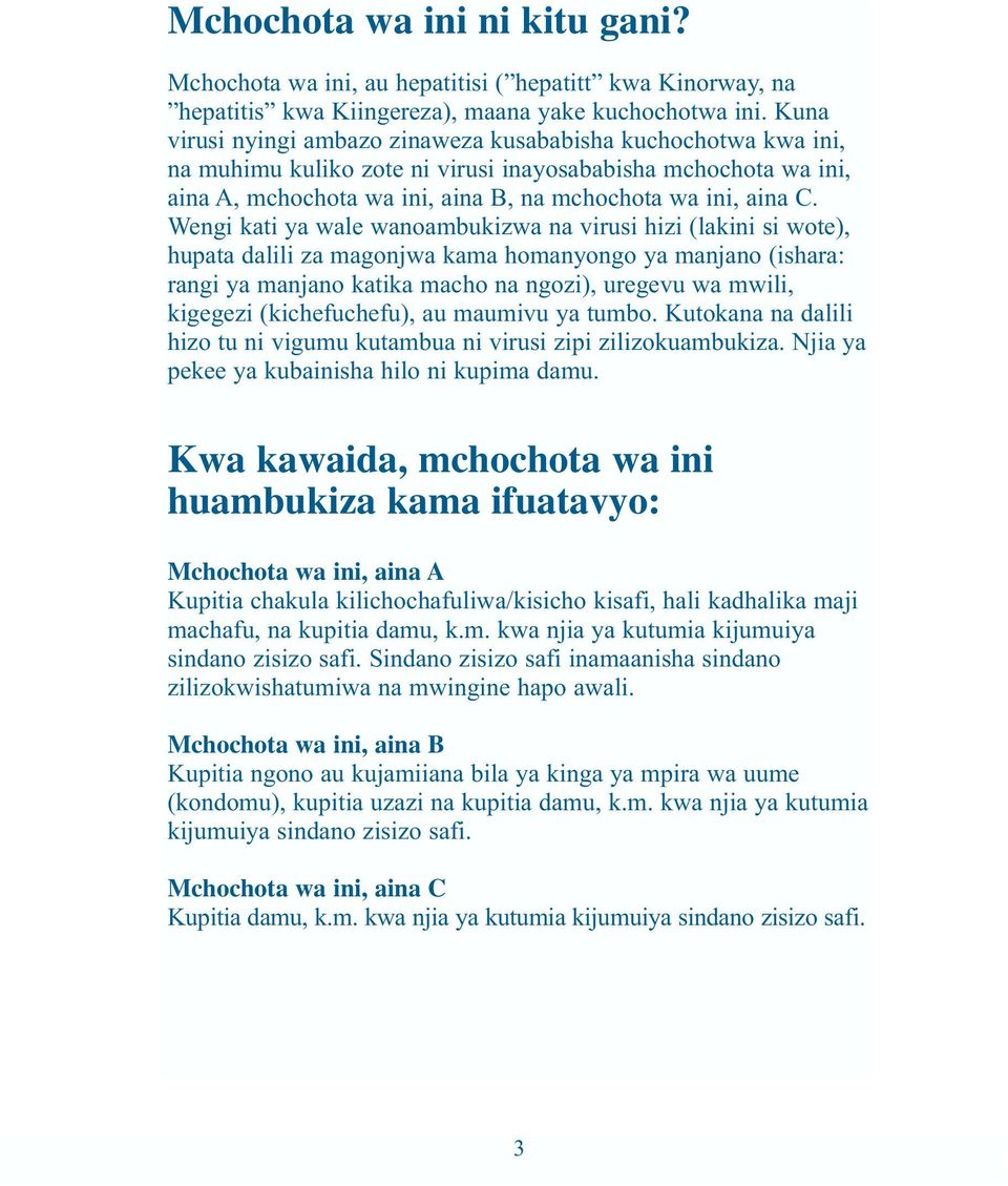 Wengi kati ya wale wanoambukizwa na virusi hizi (lakini si wote), hupata dalili za magonjwa kama homanyongo ya manjano (ishara: rangi ya manjano katika macho na ngozi), uregevu wa mwili, kigegezi