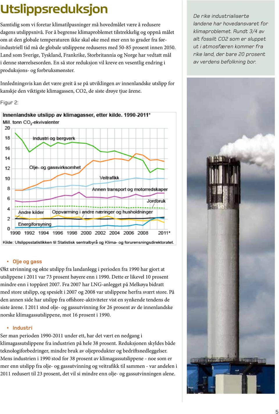 prosent innen 2050. Land som Sverige, Tyskland, Frankrike, Storbritannia og Norge har vedtatt mål i denne størrelsesorden.