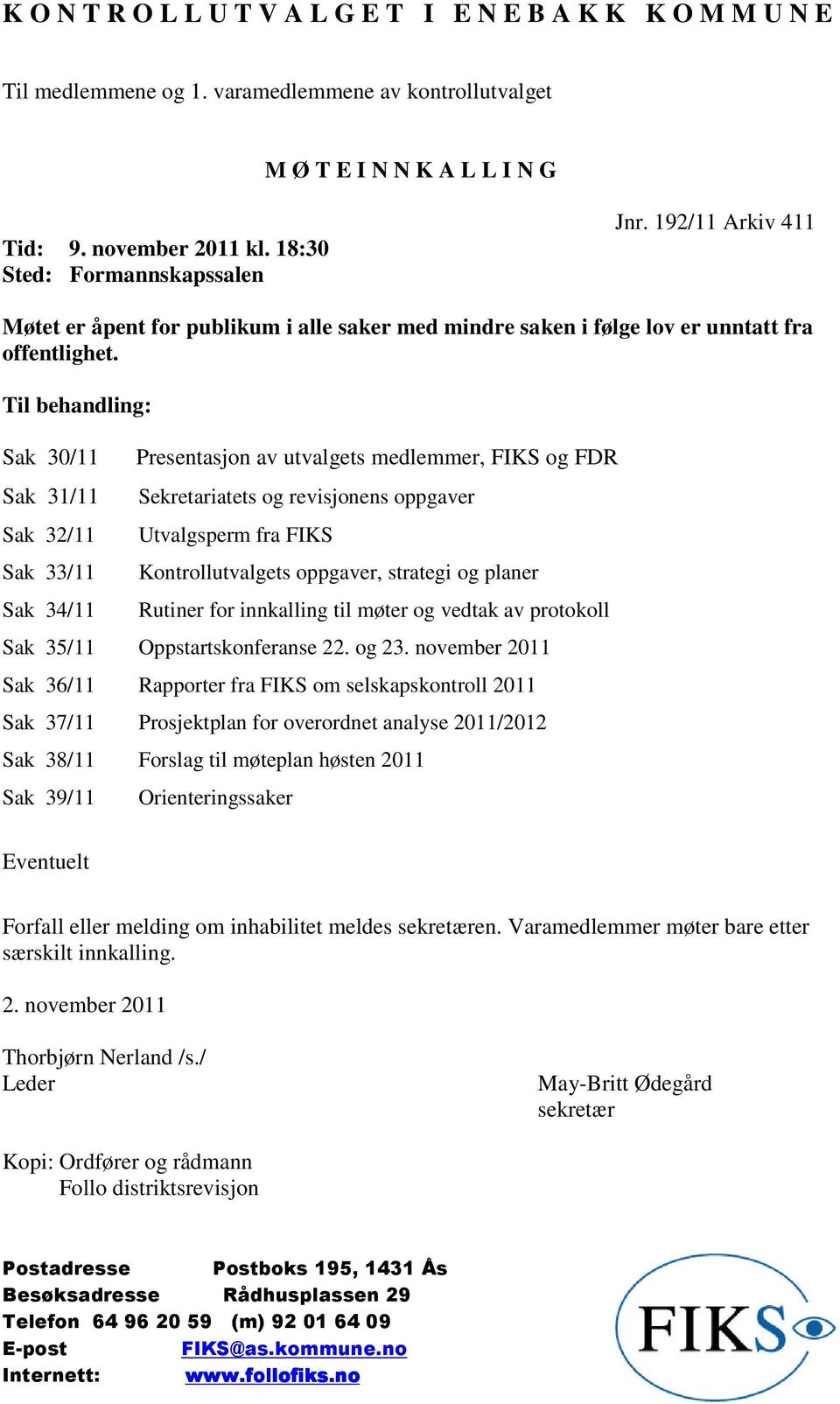 Til behandling: Sak 30/11 Sak 31/11 Sak 32/11 Sak 33/11 Sak 34/11 Presentasjon av utvalgets medlemmer, FIKS og FDR Sekretariatets og revisjonens oppgaver Utvalgsperm fra FIKS Kontrollutvalgets