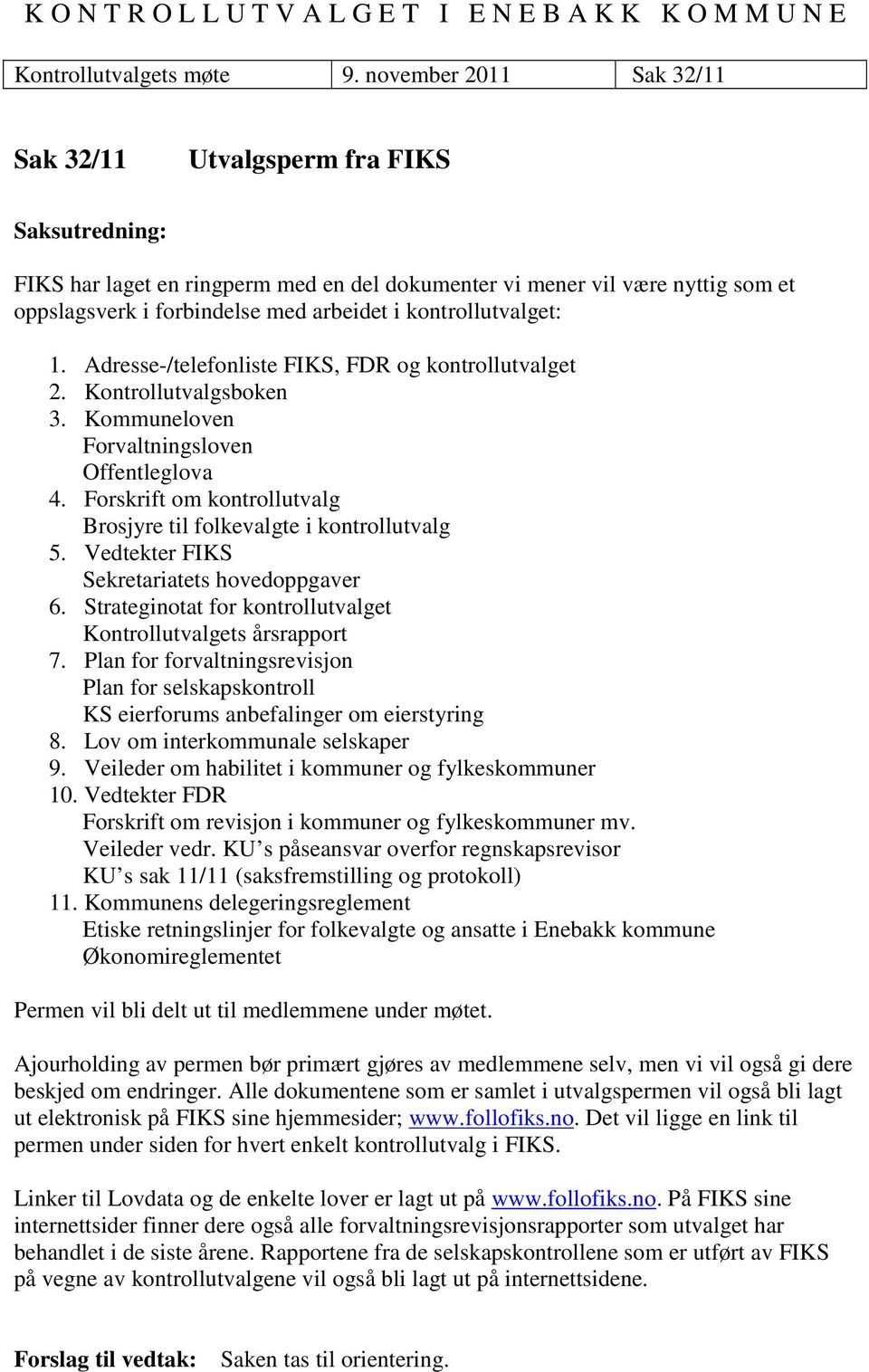 kontrollutvalget: 1. Adresse-/telefonliste FIKS, FDR og kontrollutvalget 2. Kontrollutvalgsboken 3. Kommuneloven Forvaltningsloven Offentleglova 4.