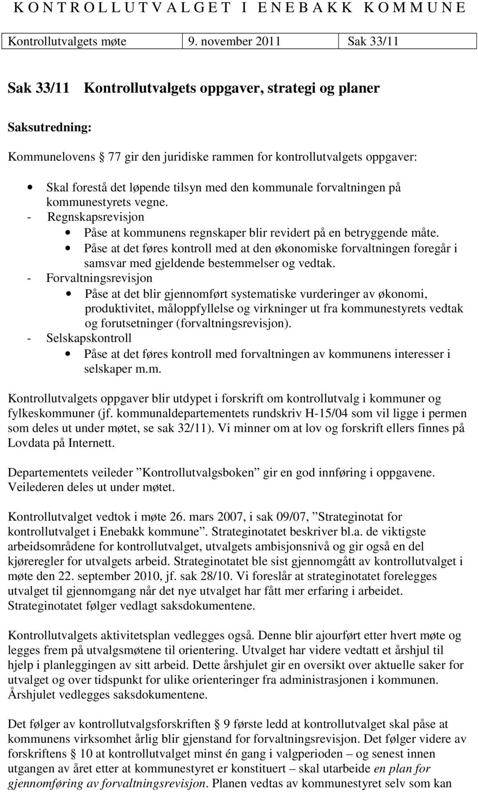 tilsyn med den kommunale forvaltningen på kommunestyrets vegne. - Regnskapsrevisjon Påse at kommunens regnskaper blir revidert på en betryggende måte.