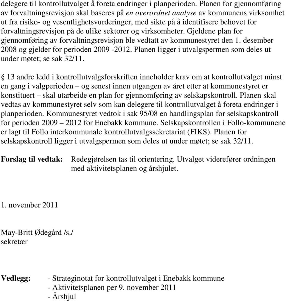 forvaltningsrevisjon på de ulike sektorer og virksomheter. Gjeldene plan for gjennomføring av forvaltningsrevisjon ble vedtatt av kommunestyret den 1. desember 2008 og gjelder for perioden 2009-2012.