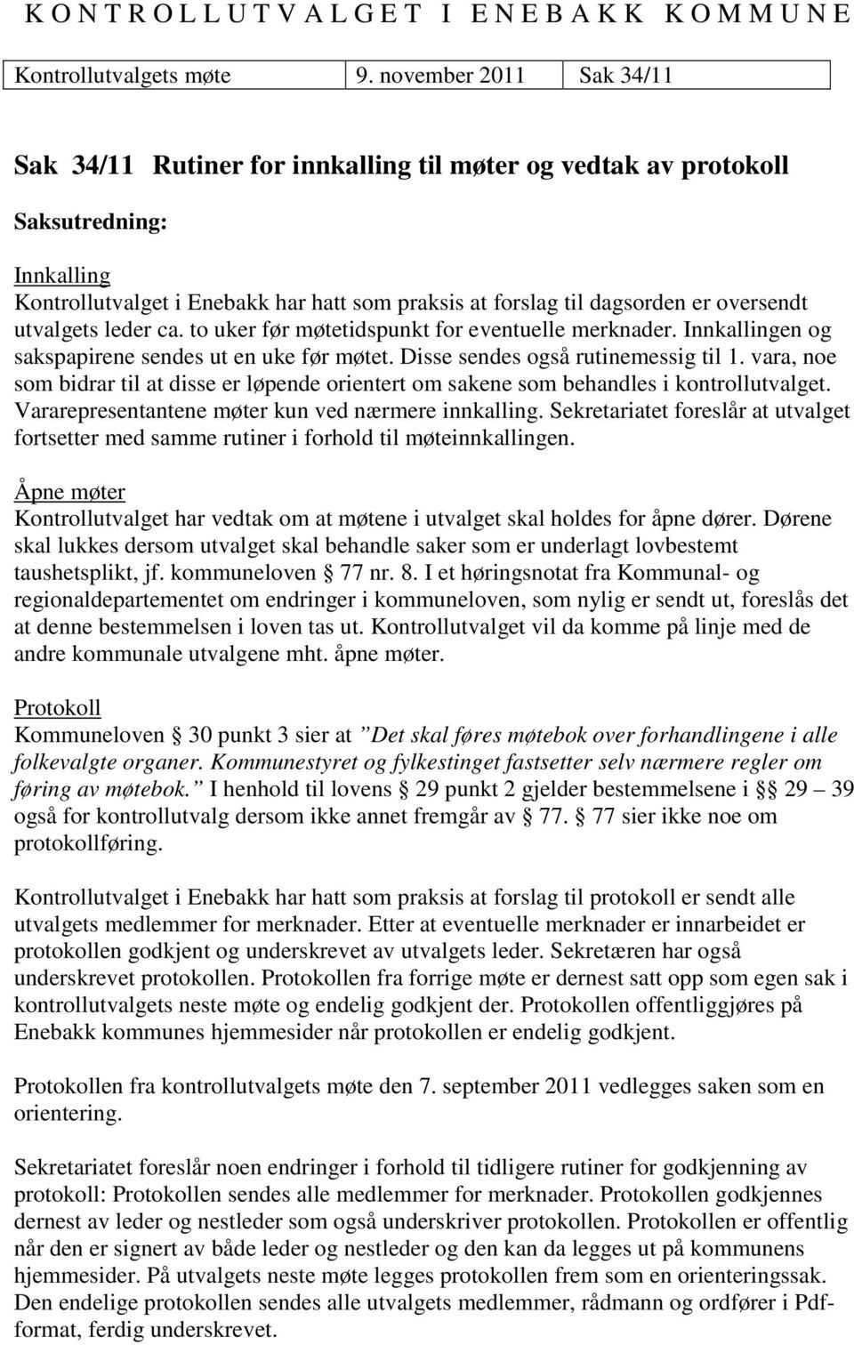 oversendt utvalgets leder ca. to uker før møtetidspunkt for eventuelle merknader. Innkallingen og sakspapirene sendes ut en uke før møtet. Disse sendes også rutinemessig til 1.