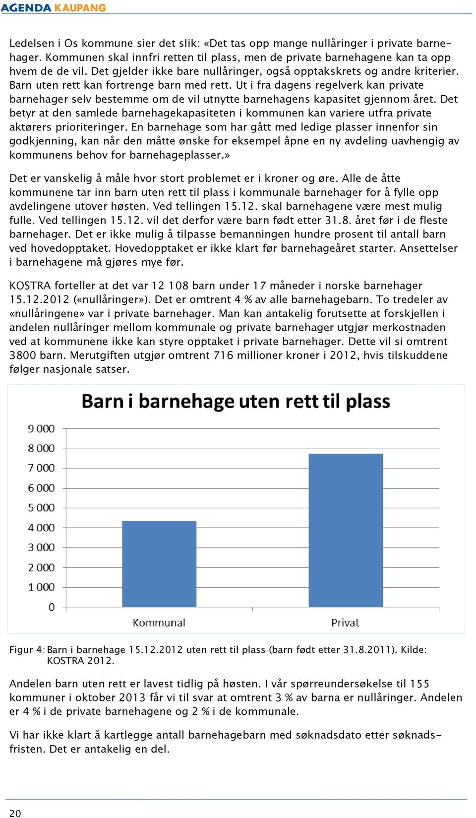 Ut i fra dagens regelverk kan private barnehager selv bestemme om de vil utnytte barnehagens kapasitet gjennom året.