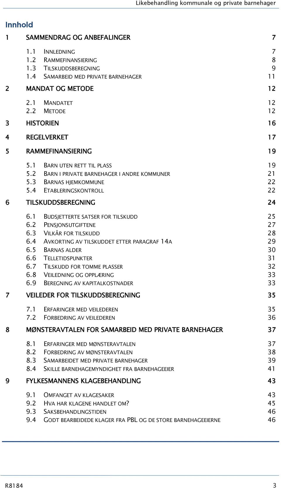 2 BARN I PRIVATE BARNEHAGER I ANDRE KOMMUNER 21 5.3 BARNAS HJEMKOMMUNE 22 5.4 ETABLERINGSKONTROLL 22 6 TILSKUDDSBEREGNING 24 6.1 BUDSJETTERTE SATSER FOR TILSKUDD 25 6.2 PENSJONSUTGIFTENE 27 6.