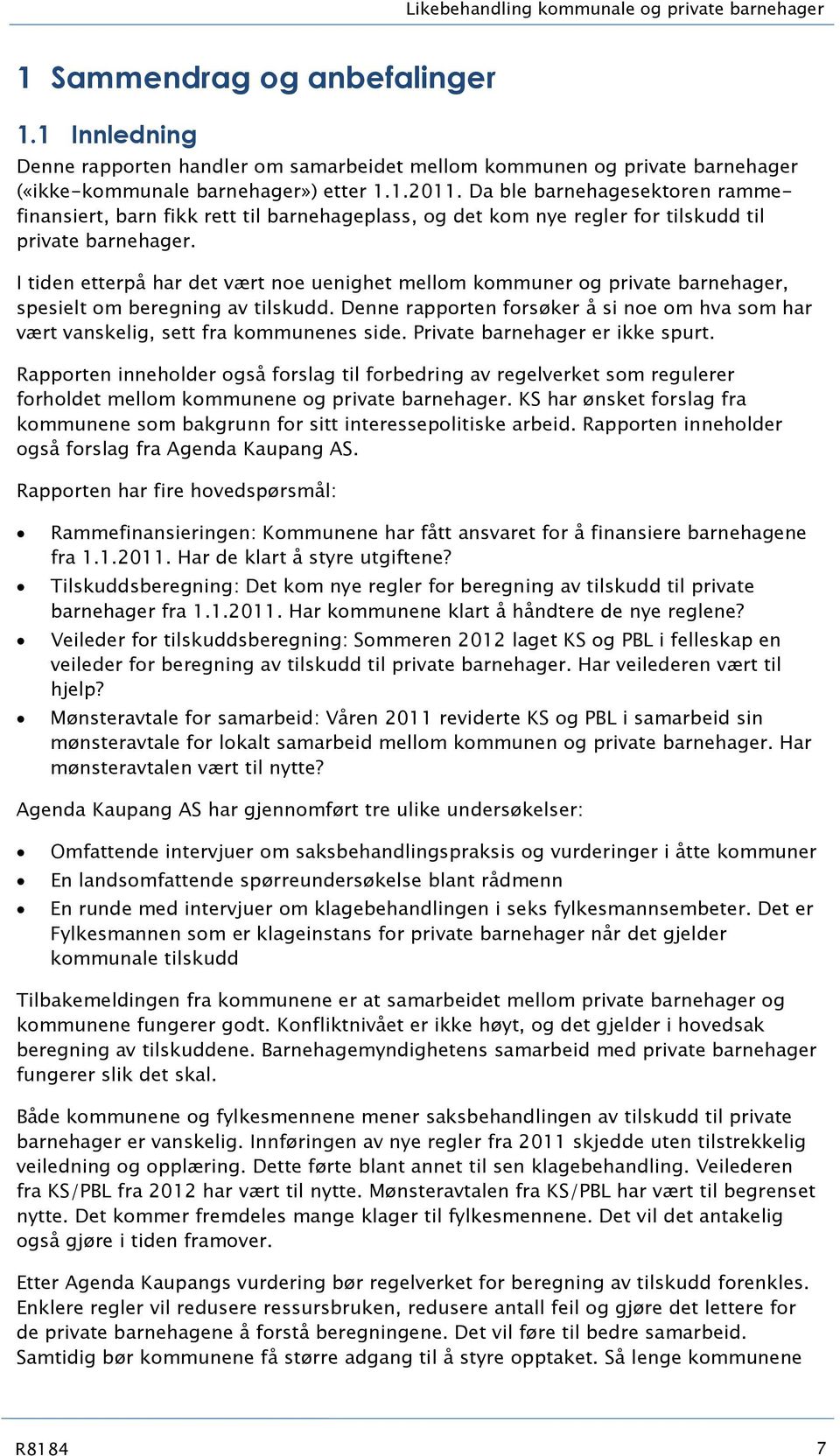 Da ble barnehagesektoren rammefinansiert, barn fikk rett til barnehageplass, og det kom nye regler for tilskudd til private barnehager.