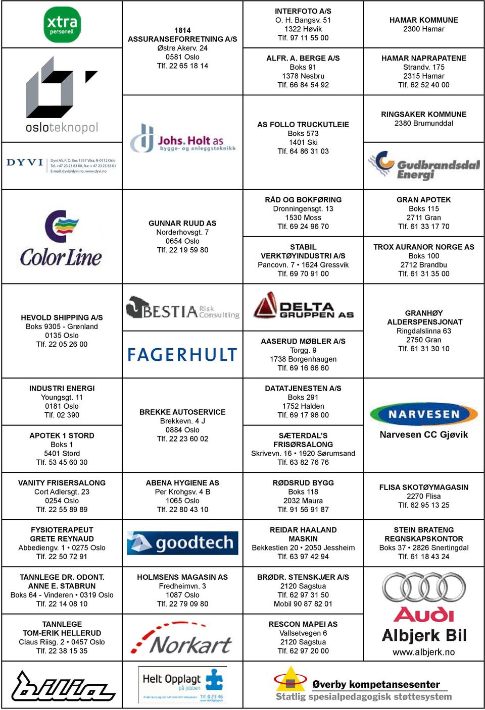 no, www.dyvi.no AS FOLLO TRUCKUTLEIE Boks 573 1401 Ski Tlf. 64 86 31 03 RINGSAKER KOMMUNE 2380 Brumunddal GUNNAR RUUD AS Norderhovsgt. 7 0654 Oslo Tlf. 22 19 59 80 RÅD OG BOKFØRING Dronningensgt.
