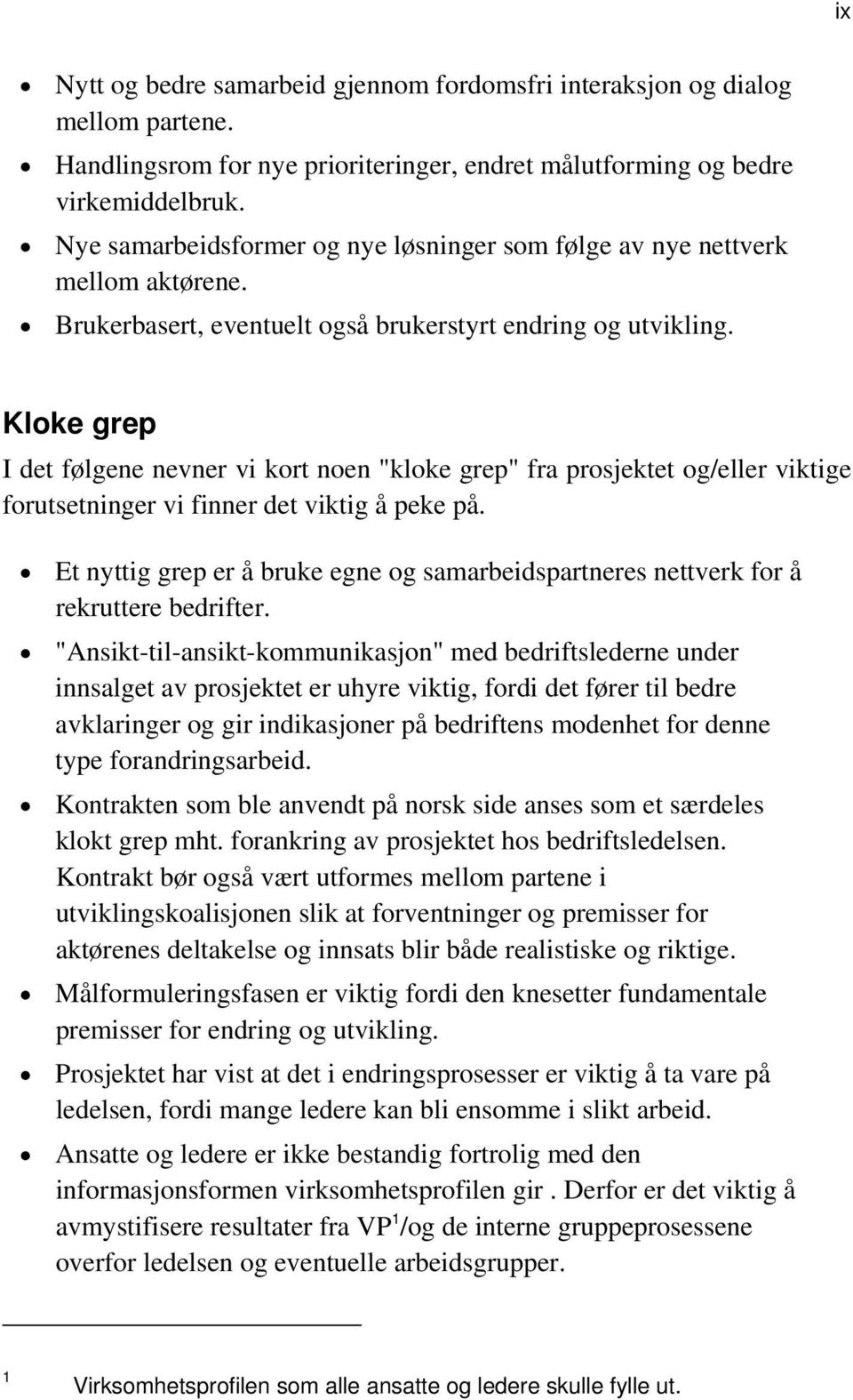 Kloke grep I det følgene nevner vi kort noen "kloke grep" fra prosjektet og/eller viktige forutsetninger vi finner det viktig å peke på.