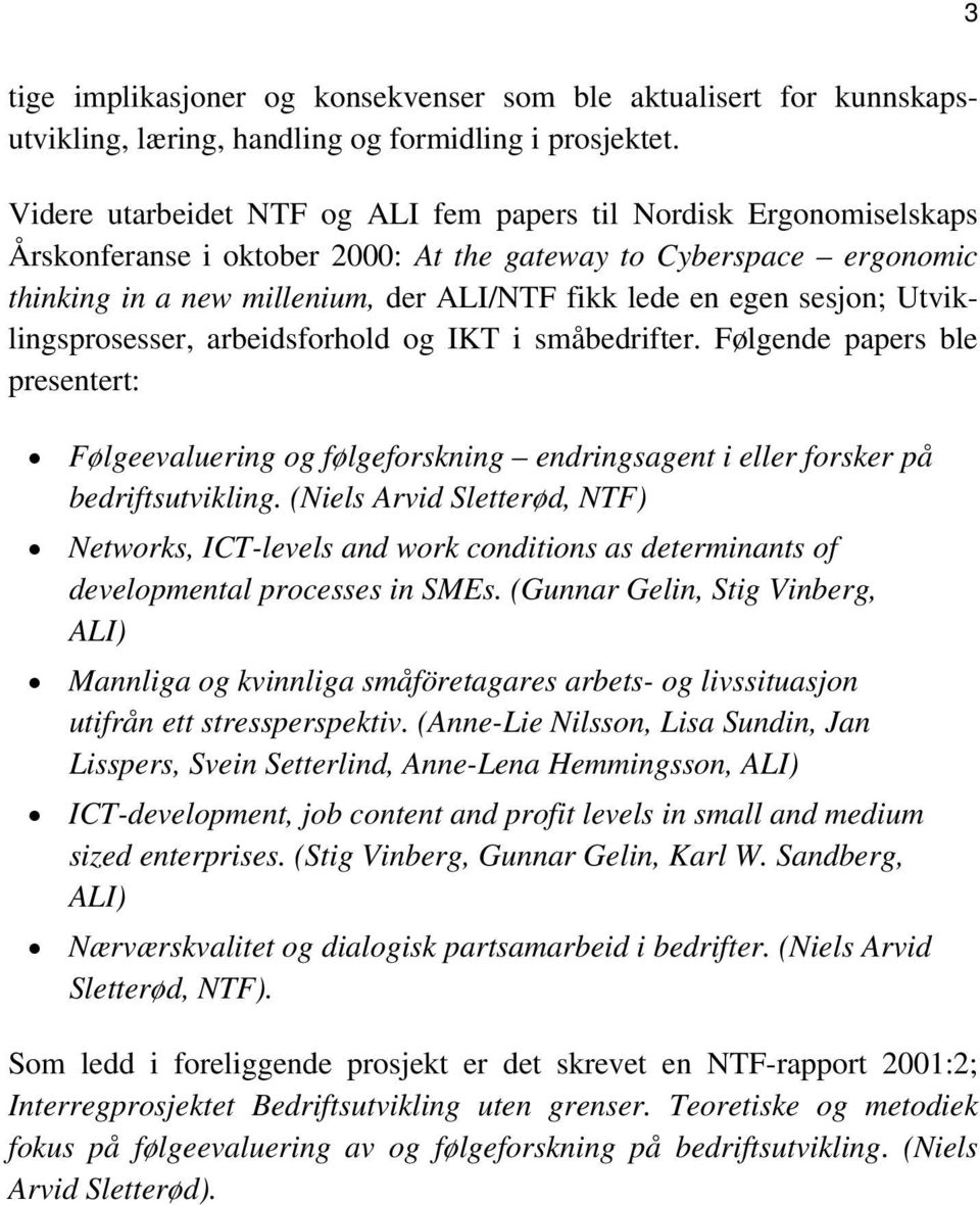 sesjon; Utviklingsprosesser, arbeidsforhold og IKT i småbedrifter. Følgende papers ble presentert: Følgeevaluering og følgeforskning endringsagent i eller forsker på bedriftsutvikling.