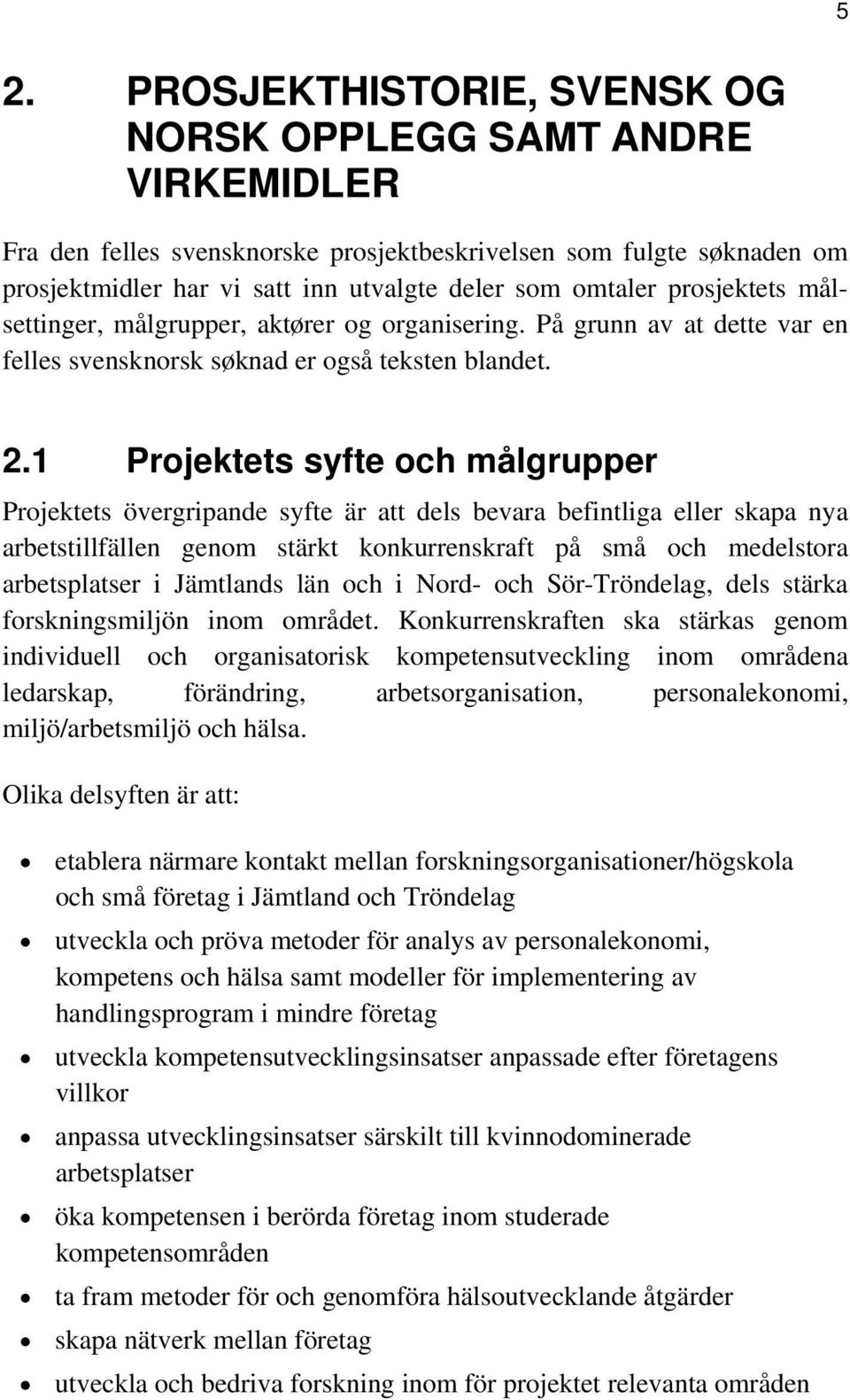 1 Projektets syfte och målgrupper Projektets övergripande syfte är att dels bevara befintliga eller skapa nya arbetstillfällen genom stärkt konkurrenskraft på små och medelstora arbetsplatser i