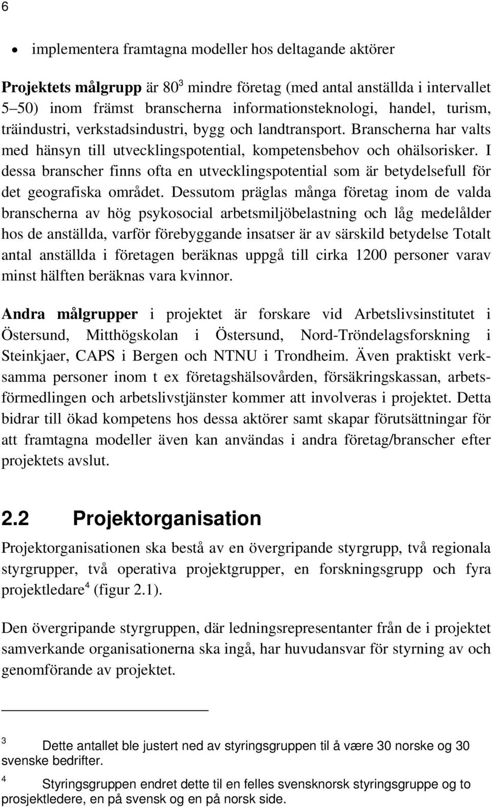 I dessa branscher finns ofta en utvecklingspotential som är betydelsefull för det geografiska området.