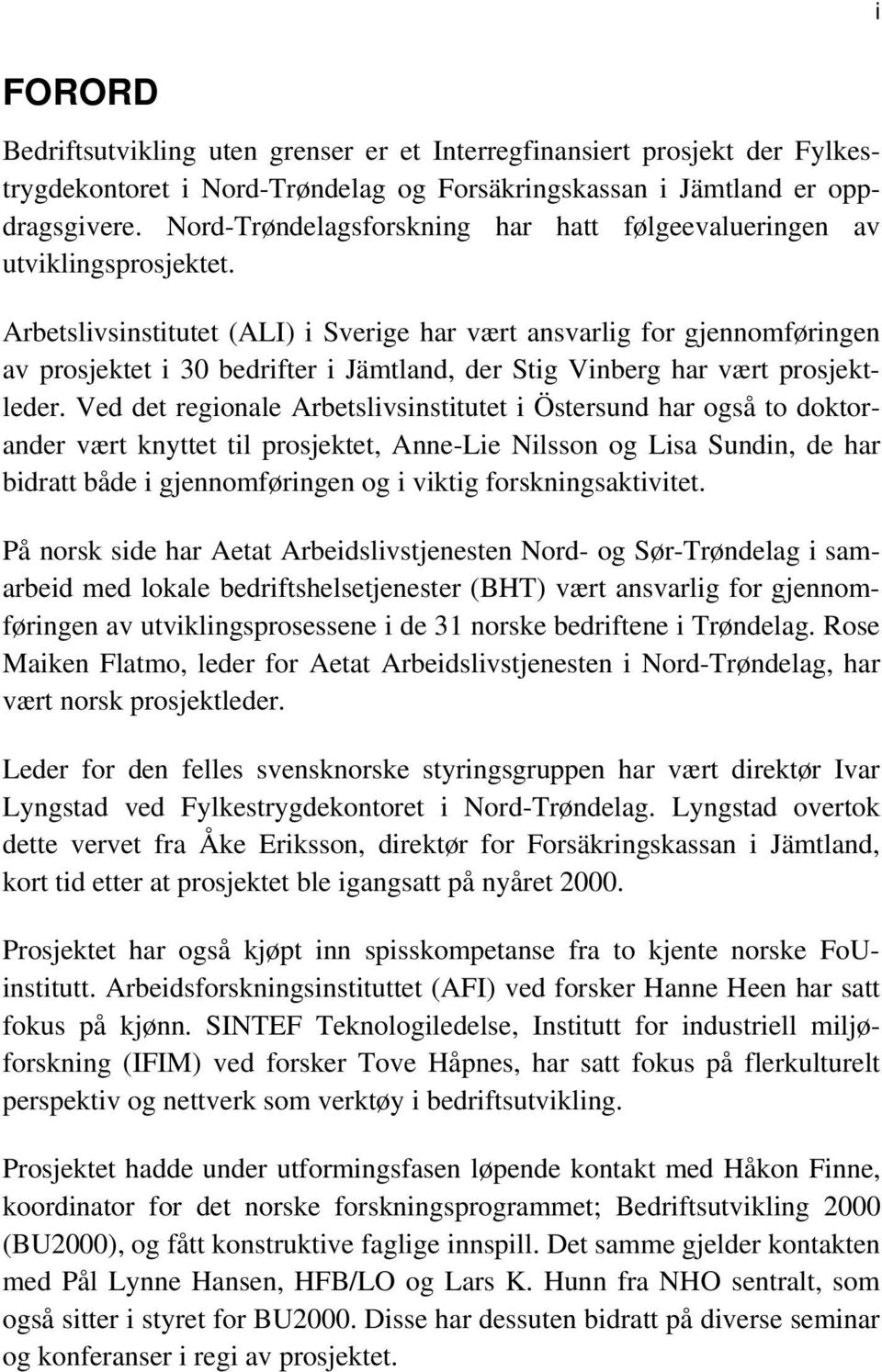 Arbetslivsinstitutet (ALI) i Sverige har vært ansvarlig for gjennomføringen av prosjektet i 30 bedrifter i Jämtland, der Stig Vinberg har vært prosjektleder.