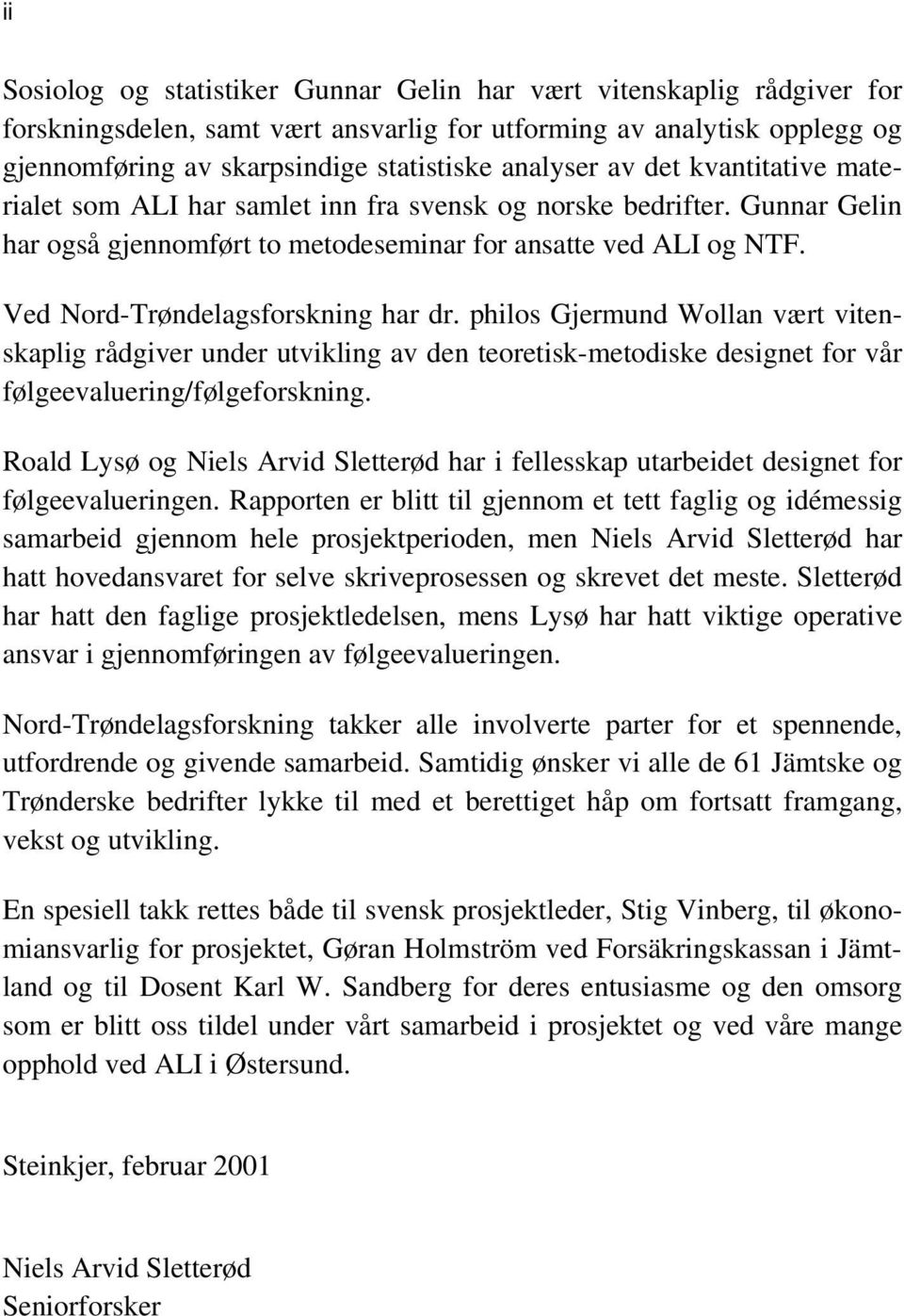 Ved Nord-Trøndelagsforskning har dr. philos Gjermund Wollan vært vitenskaplig rådgiver under utvikling av den teoretisk-metodiske designet for vår følgeevaluering/følgeforskning.