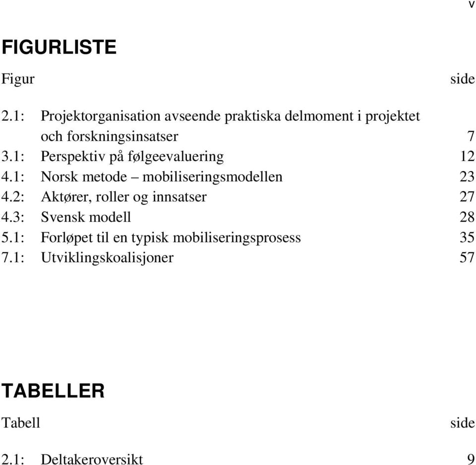 1: Perspektiv på følgeevaluering 12 4.1: Norsk metode mobiliseringsmodellen 23 4.