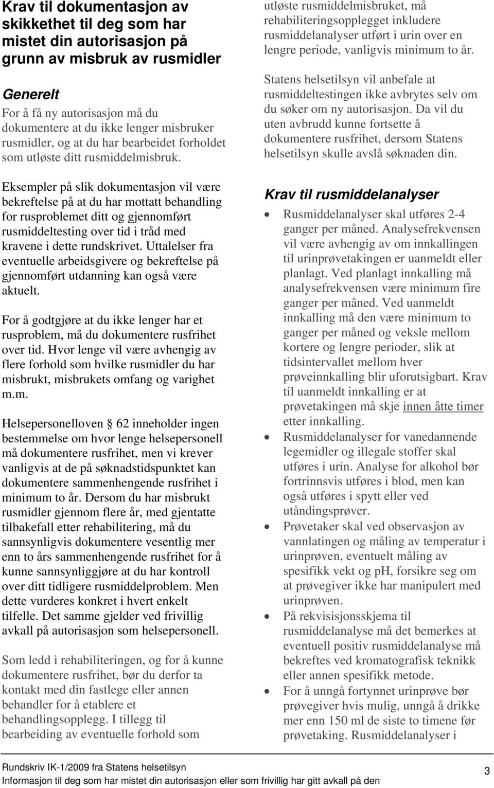 Eksempler på slik dokumentasjon vil være bekreftelse på at du har mottatt behandling for rusproblemet ditt og gjennomført rusmiddeltesting over tid i tråd med kravene i dette rundskrivet.