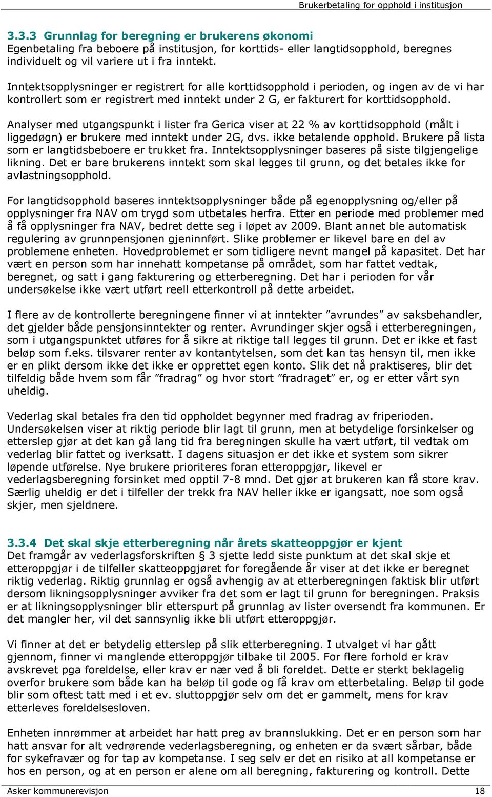 Analyser med utgangspunkt i lister fra Gerica viser at 22 % av korttidsopphold (målt i liggedøgn) er brukere med inntekt under 2G, dvs. ikke betalende opphold.