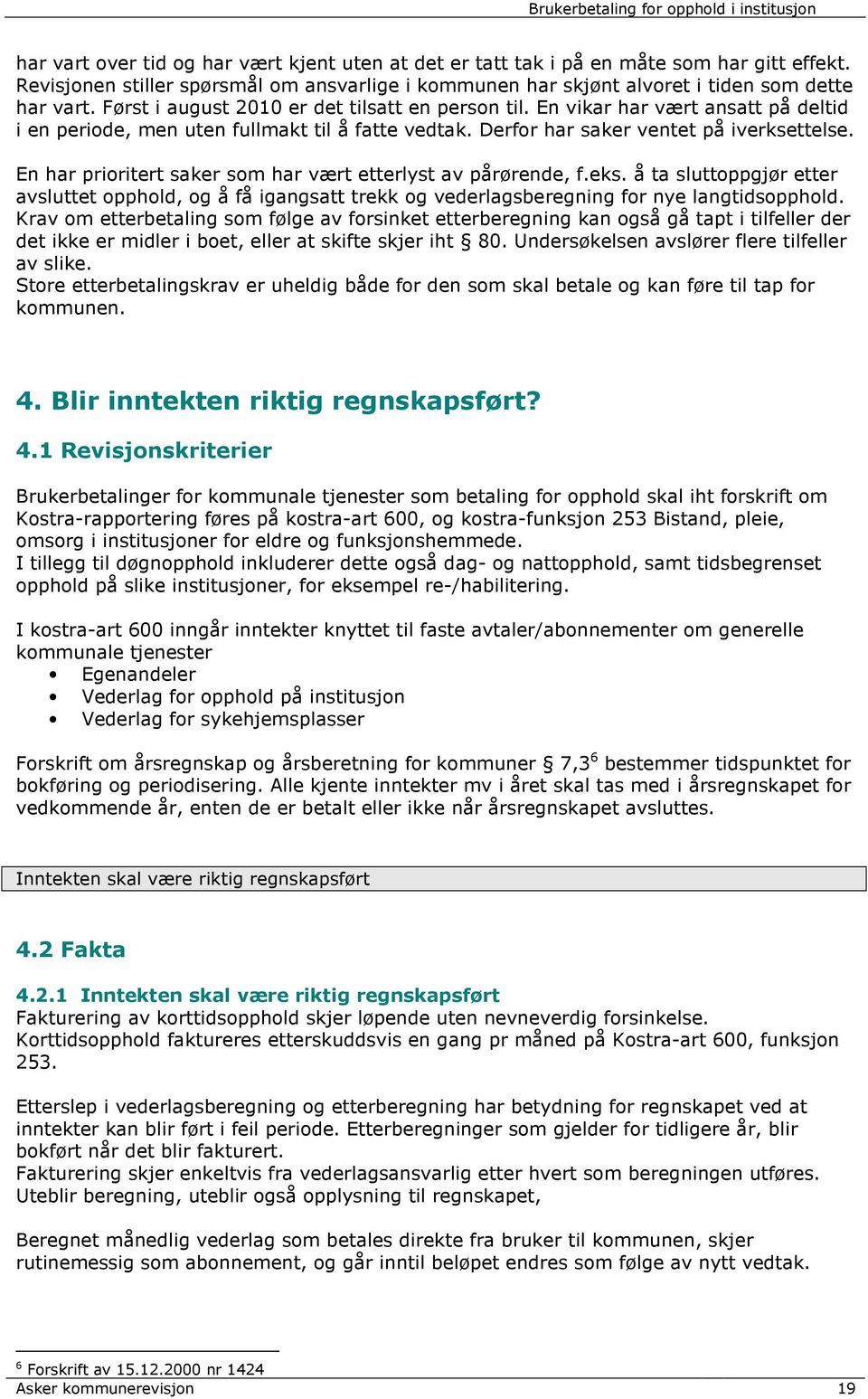 En har prioritert saker som har vært etterlyst av pårørende, f.eks. å ta sluttoppgjør etter avsluttet opphold, og å få igangsatt trekk og vederlagsberegning for nye langtidsopphold.