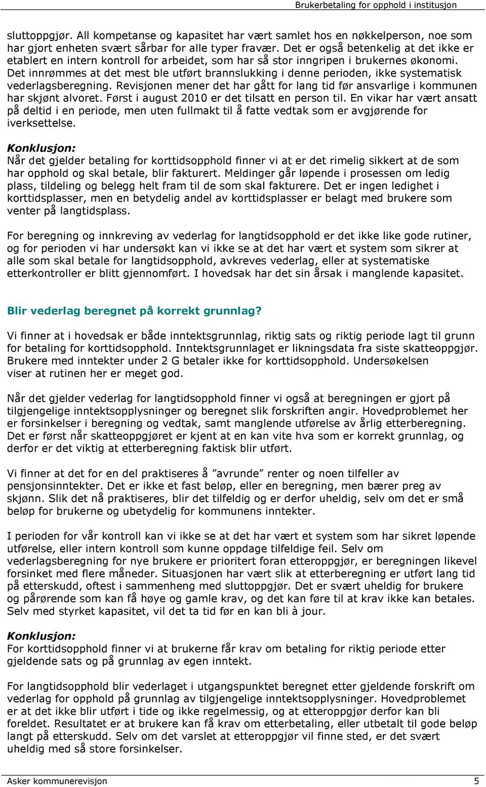 Det innrømmes at det mest ble utført brannslukking i denne perioden, ikke systematisk vederlagsberegning. Revisjonen mener det har gått for lang tid før ansvarlige i kommunen har skjønt alvoret.