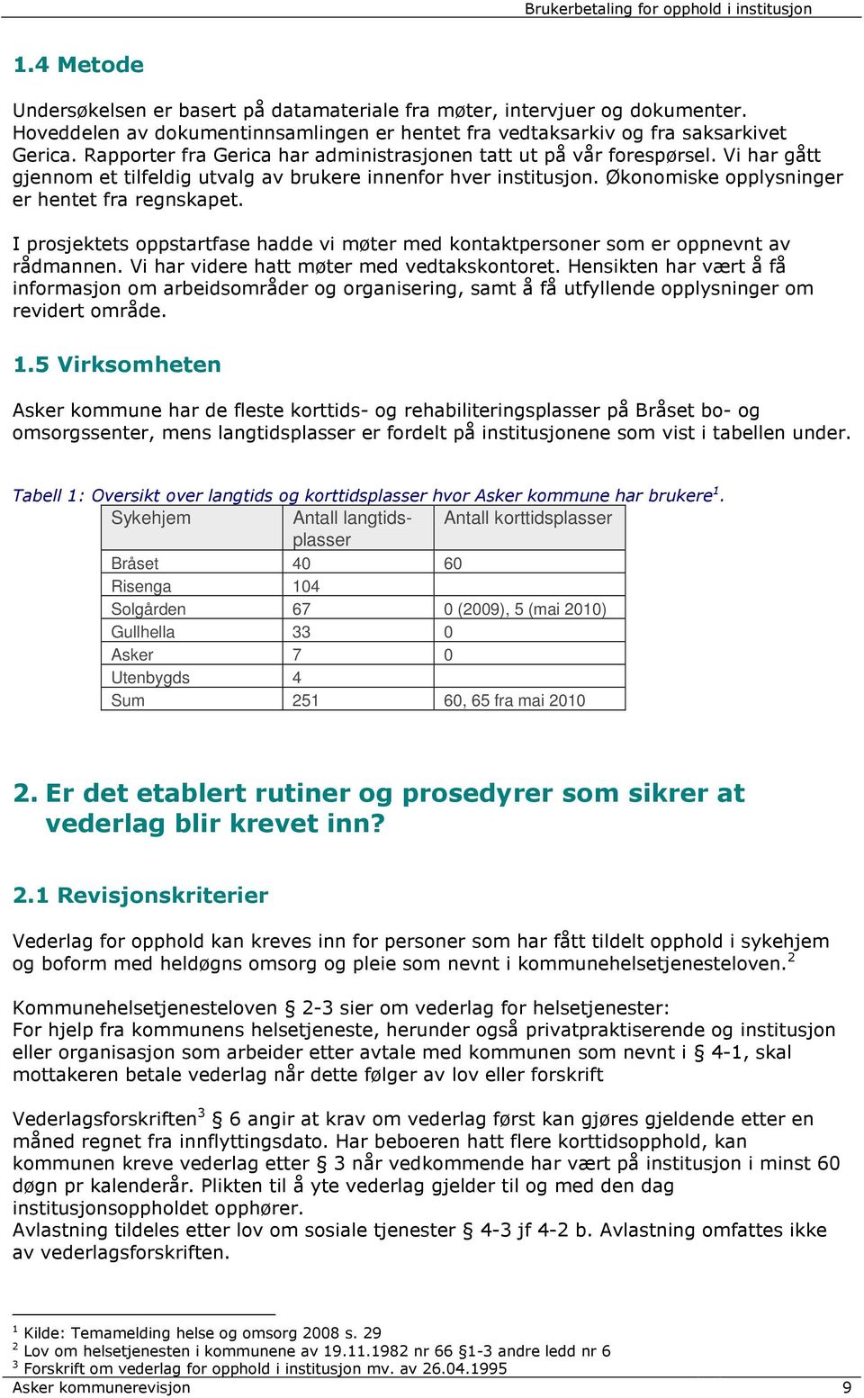 I prosjektets oppstartfase hadde vi møter med kontaktpersoner som er oppnevnt av rådmannen. Vi har videre hatt møter med vedtakskontoret.