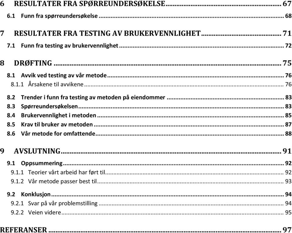 3 Spørreundersøkelsen... 83 8.4 Brukervennlighet i metoden... 85 8.5 Krav til bruker av metoden... 87 8.6 Vår metode for omfattende... 88 9 AVSLUTNING... 91 9.1 Oppsummering.