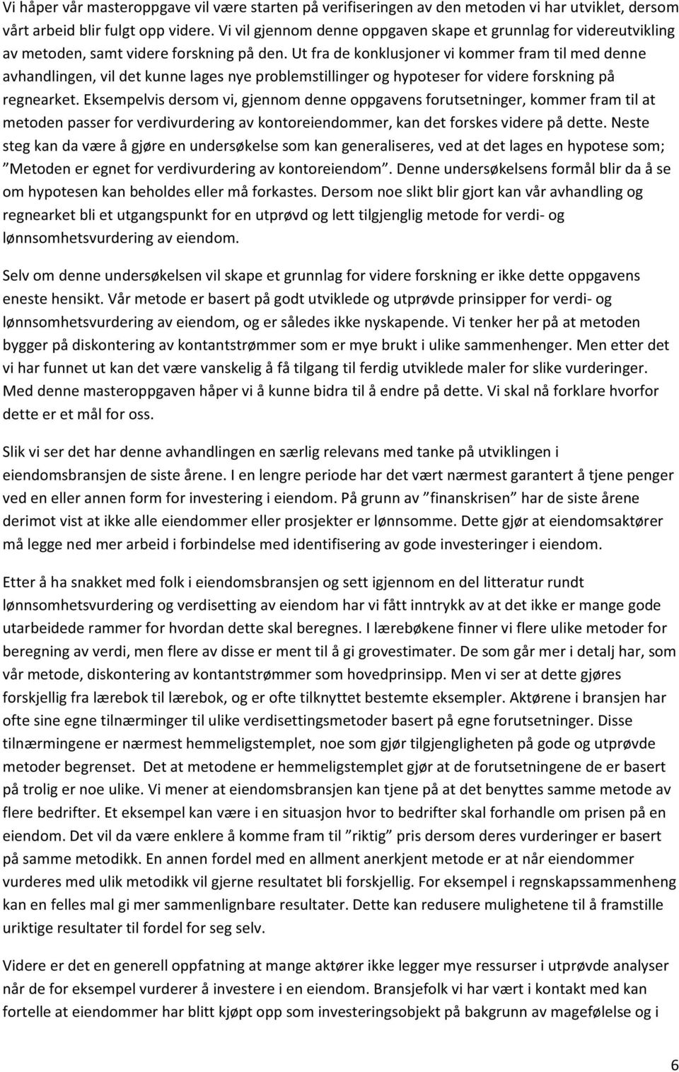 Ut fra de konklusjoner vi kommer fram til med denne avhandlingen, vil det kunne lages nye problemstillinger og hypoteser for videre forskning på regnearket.