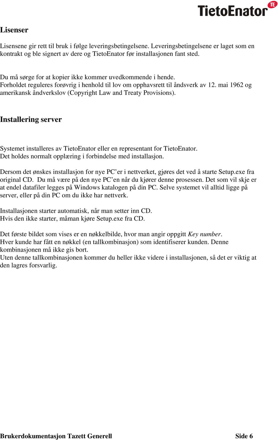 mai 1962 og amerikansk åndverkslov (Copyright Law and Treaty Provisions). Installering server Systemet installeres av TietoEnator eller en representant for TietoEnator.