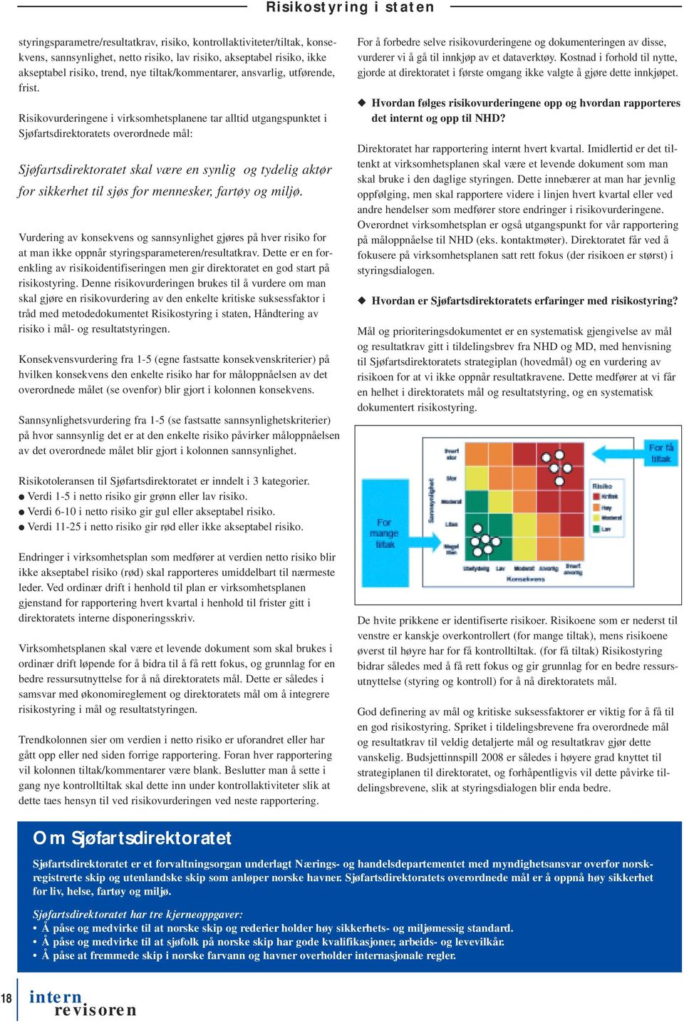 Risikovurderingene i virksomhetsplanene tar alltid utgangspunktet i Sjøfartsdirektoratets overordnede mål: Sjøfartsdirektoratet skal være en synlig og tydelig aktør for sikkerhet til sjøs for