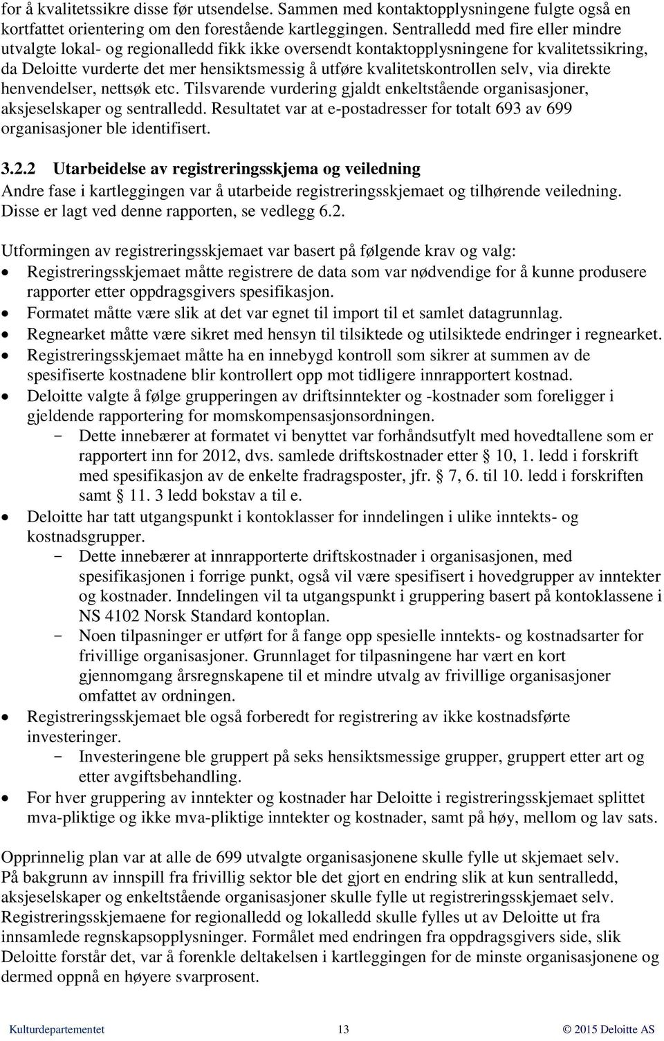 kvalitetskontrollen selv, via direkte henvendelser, nettsøk etc. Tilsvarende vurdering gjaldt enkeltstående organisasjoner, aksjeselskaper og sentralledd.