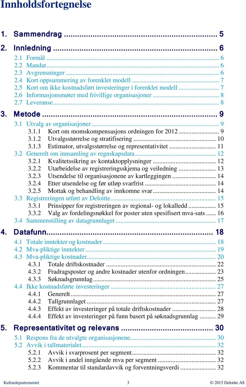 Utvalg av organisasjoner... 9 3.1.1 Kort om momskompensasjons ordningen for 2012... 9 3.1.2 Utvalgsstørrelse og stratifisering... 10 3.1.3 Estimator, utvalgsstørrelse og representativitet... 11 3.