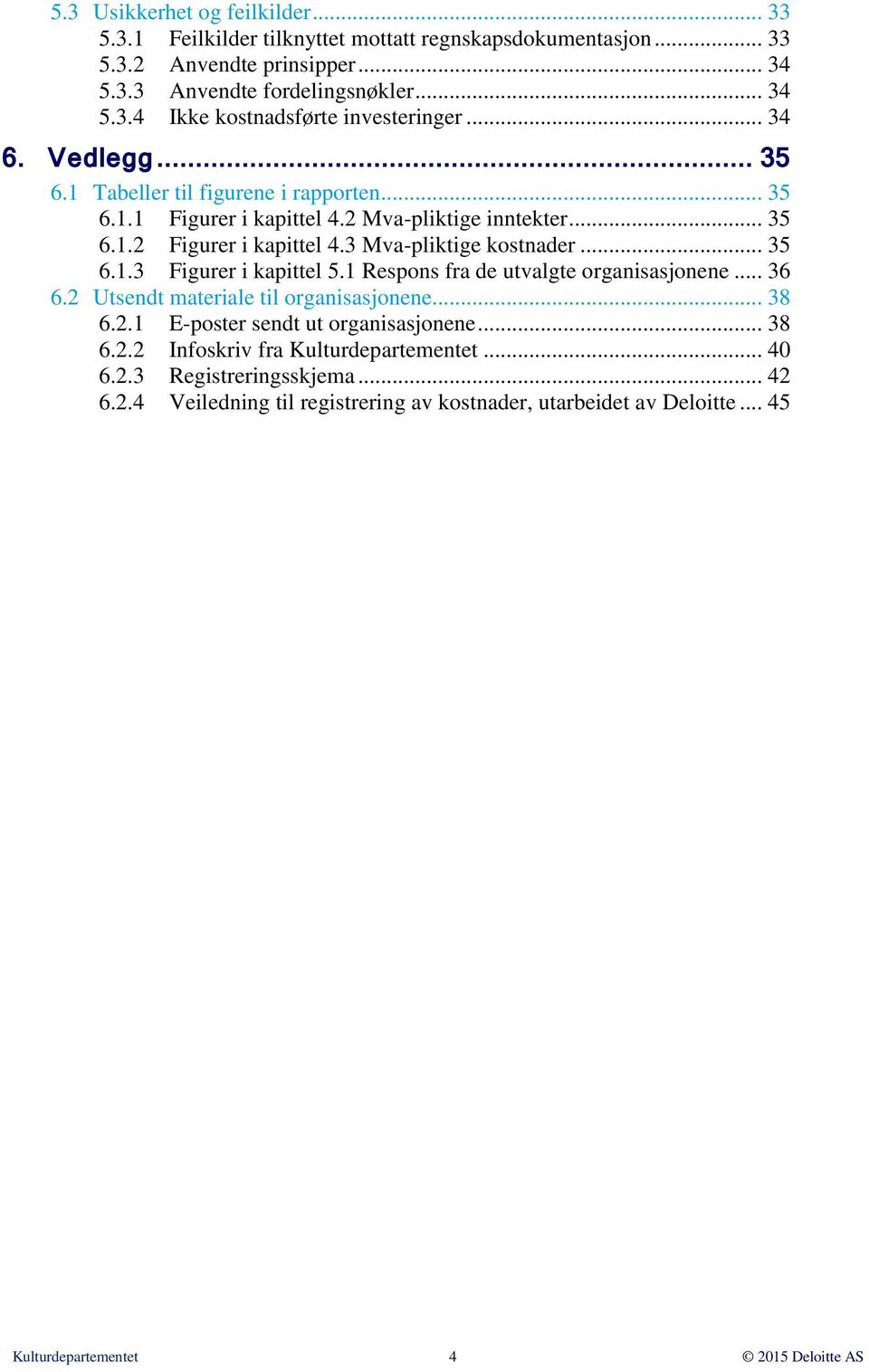 1 Respons fra de utvalgte organisasjonene... 36 6.2 Utsendt materiale til organisasjonene... 38 6.2.1 E-poster sendt ut organisasjonene... 38 6.2.2 Infoskriv fra Kulturdepartementet... 40 6.