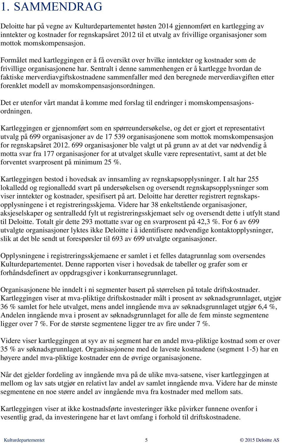 Sentralt i denne sammenhengen er å kartlegge hvordan de faktiske merverdiavgiftskostnadene sammenfaller med den beregnede merverdiavgiften etter forenklet modell av momskompensasjonsordningen.