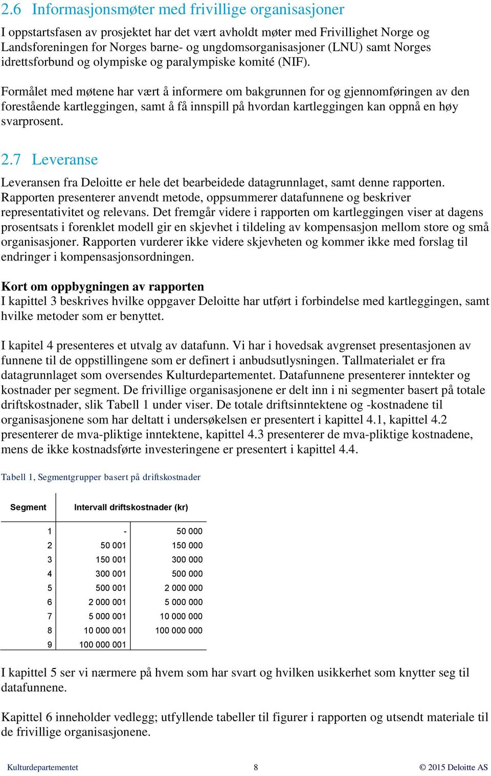 Formålet med møtene har vært å informere om bakgrunnen for og gjennomføringen av den forestående kartleggingen, samt å få innspill på hvordan kartleggingen kan oppnå en høy svarprosent. 2.