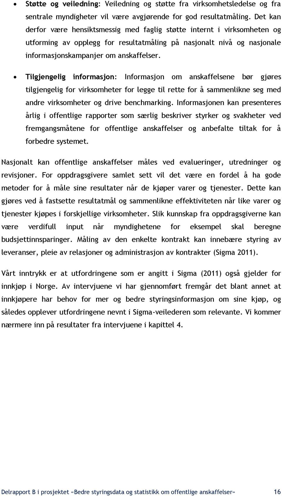 Tilgjengelig informasjon: Informasjon om anskaffelsene bør gjøres tilgjengelig for virksomheter for legge til rette for å sammenlikne seg med andre virksomheter og drive benchmarking.