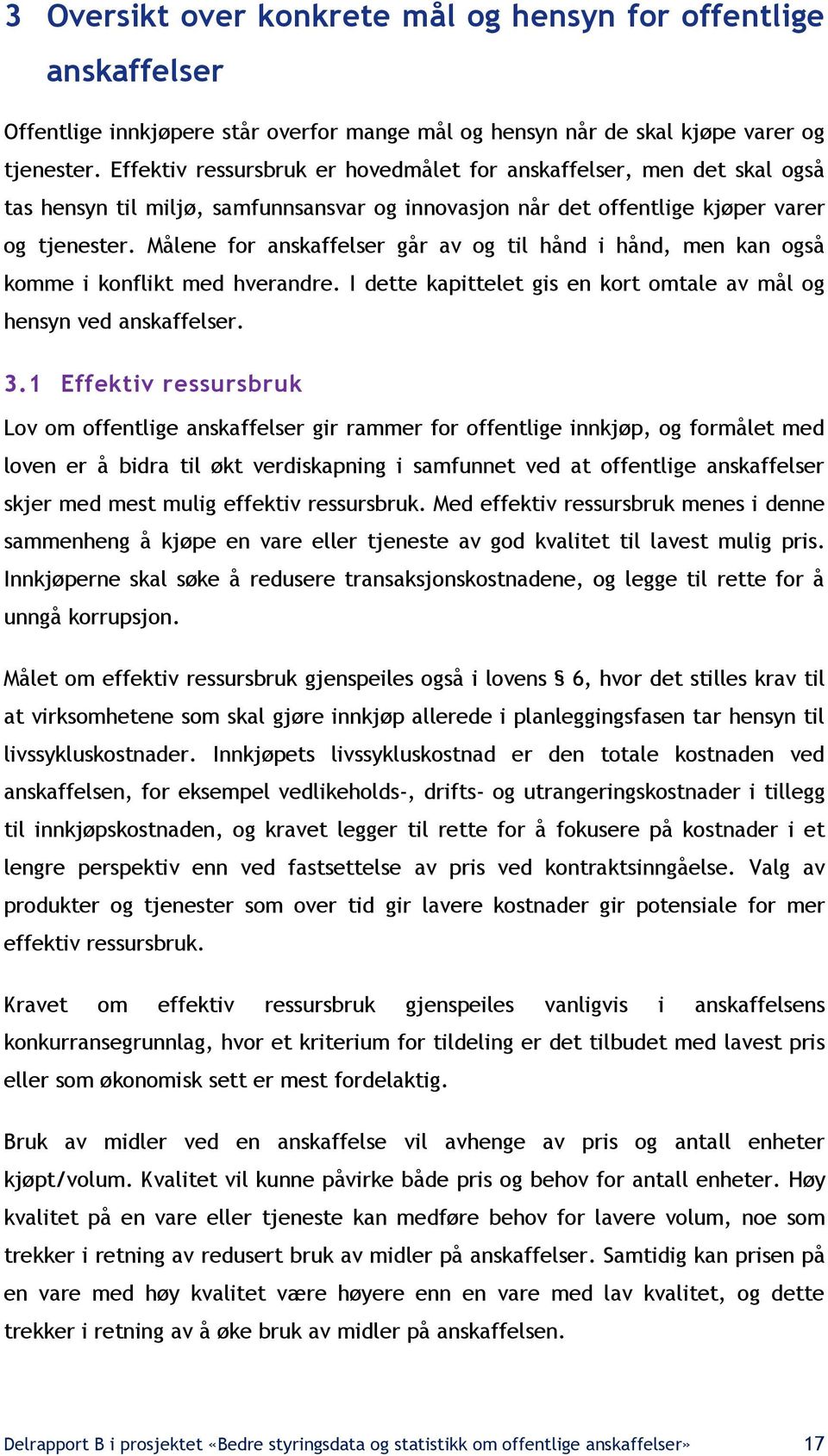 Målene for anskaffelser går av og til hånd i hånd, men kan også komme i konflikt med hverandre. I dette kapittelet gis en kort omtale av mål og hensyn ved anskaffelser. 3.