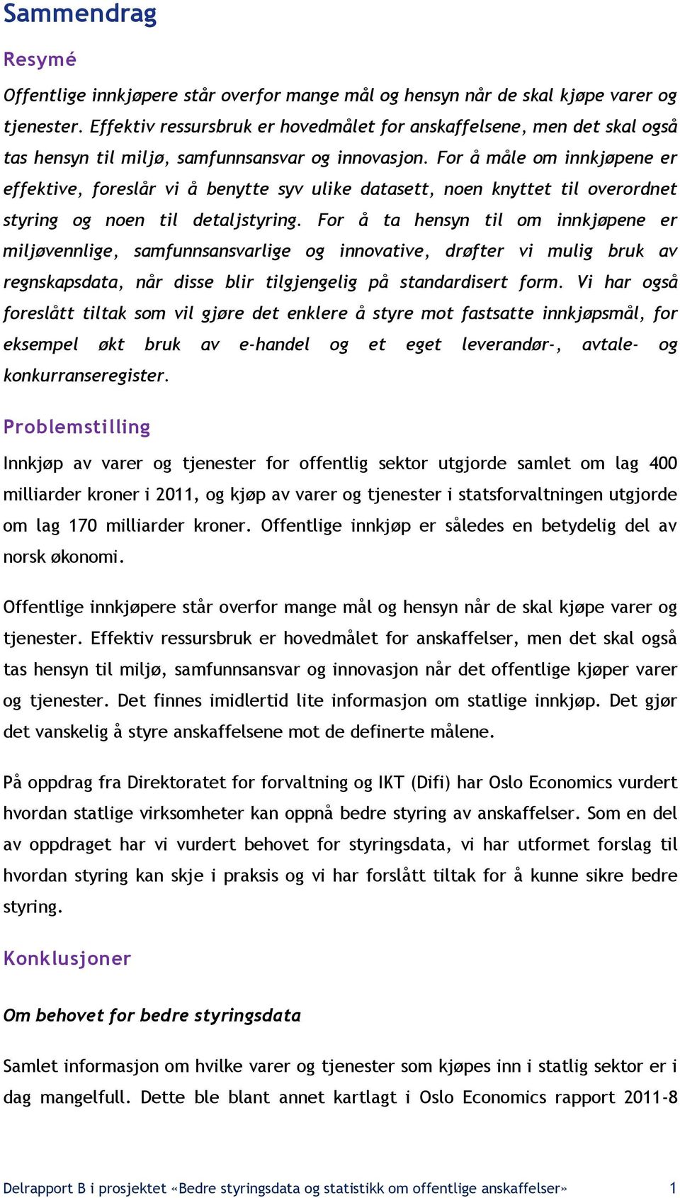 For å måle om innkjøpene er effektive, foreslår vi å benytte syv ulike datasett, noen knyttet til overordnet styring og noen til detaljstyring.