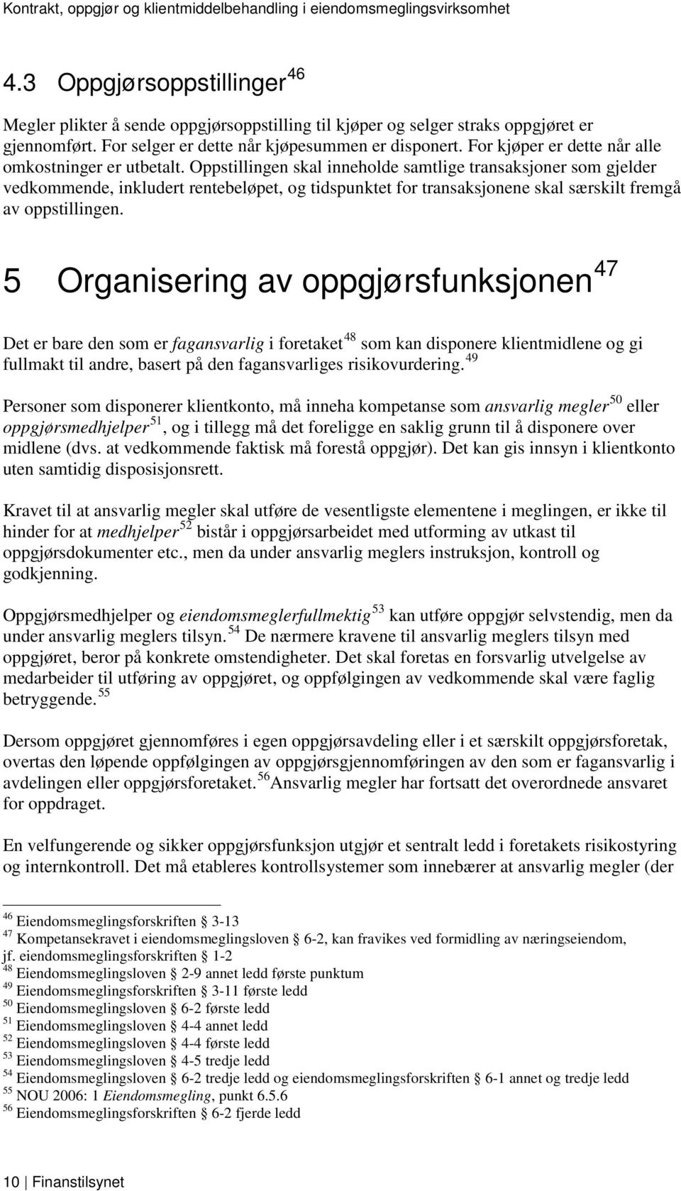 Oppstillingen skal inneholde samtlige transaksjoner som gjelder vedkommende, inkludert rentebeløpet, og tidspunktet for transaksjonene skal særskilt fremgå av oppstillingen.