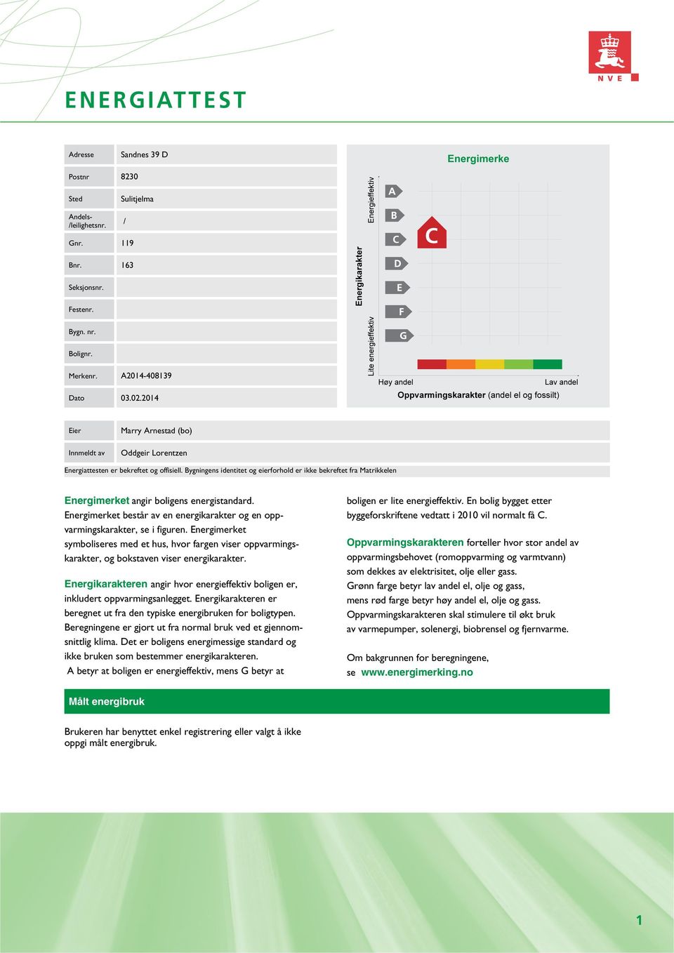 Bygningens identitet og eierforhold er ikke bekreftet fra Matrikkelen Energimerket angir boligens energistandard. Energimerket består av en energikarakter og en oppvarmingskarakter, se i figuren.